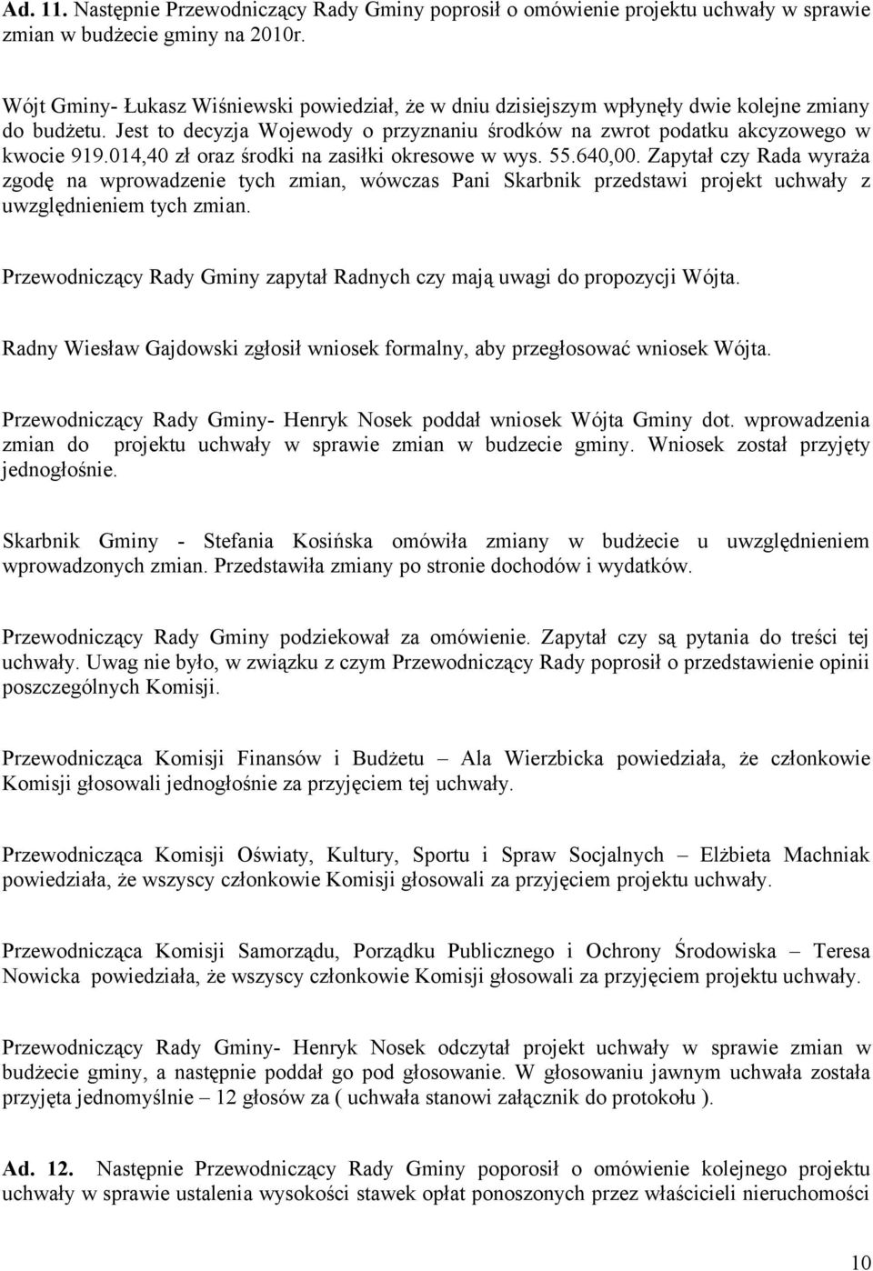 014,40 zł oraz środki na zasiłki okresowe w wys. 55.640,00. Zapytał czy Rada wyraża zgodę na wprowadzenie tych zmian, wówczas Pani Skarbnik przedstawi projekt uchwały z uwzględnieniem tych zmian.