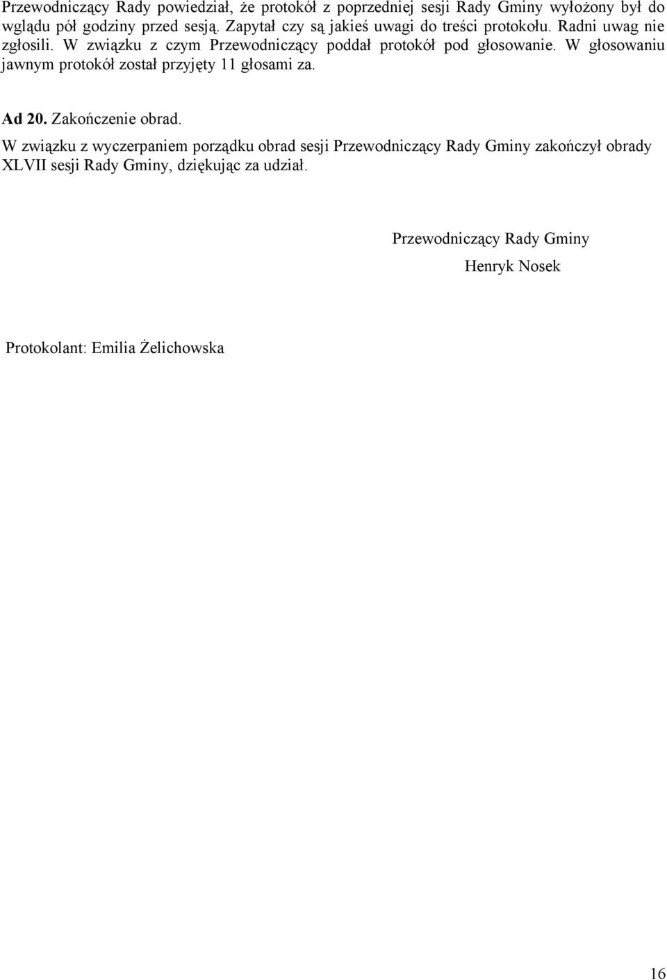 W głosowaniu jawnym protokół został przyjęty 11 głosami za. Ad 20. Zakończenie obrad.