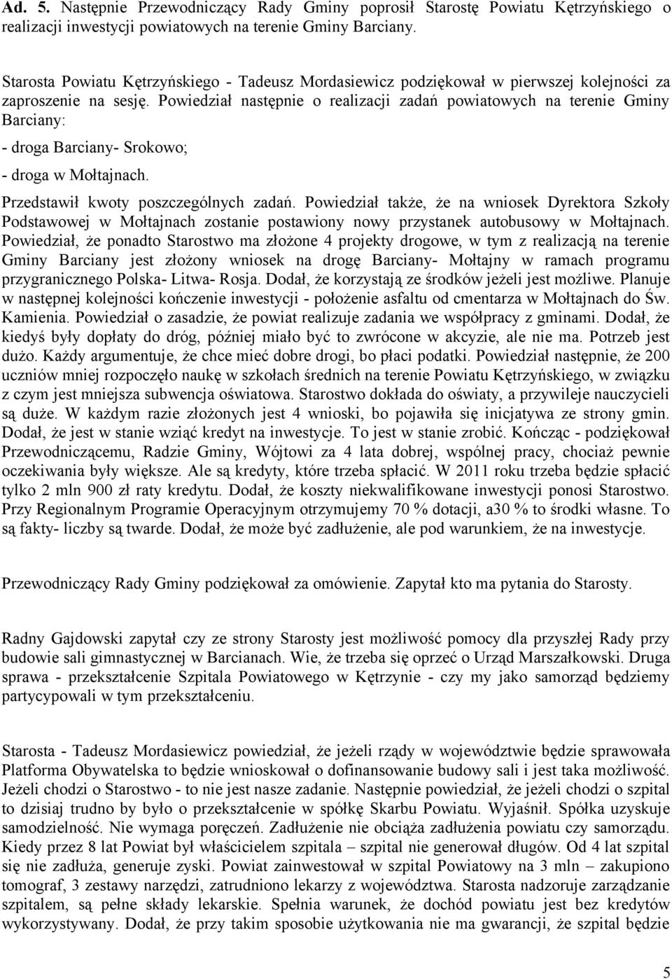 Powiedział następnie o realizacji zadań powiatowych na terenie Gminy Barciany: - droga Barciany- Srokowo; - droga w Mołtajnach. Przedstawił kwoty poszczególnych zadań.