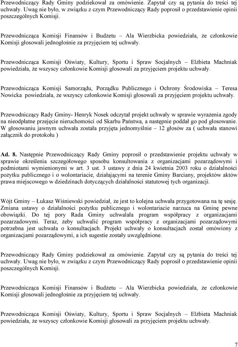 Przewodnicząca Komisji Finansów i Budżetu Ala Wierzbicka powiedziała, że członkowie Komisji głosowali jednogłośnie za przyjęciem tej uchwały.