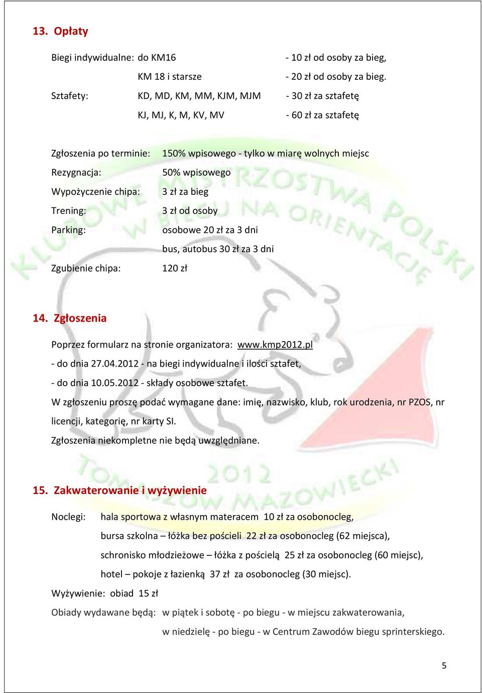 Trening: Parking: Zgubienie chipa: 50% wpisowego 3 zł za bieg 3 zł od osoby osobowe 20 zł za 3 dni bus, autobus 30 zł za 3 dni 120 zł 14. Zgłoszenia Poprzez formularz na stronie organizatora: www.