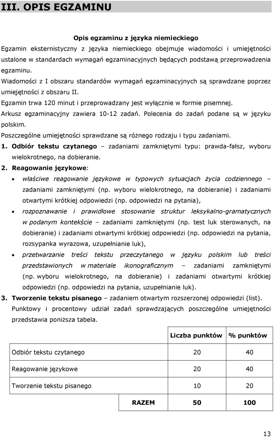 Egzamin trwa 120 minut i przeprowadzany jest wyłącznie w formie pisemnej. Arkusz egzaminacyjny zawiera 10-12 zadań. Polecenia do zadań podane są w języku polskim.