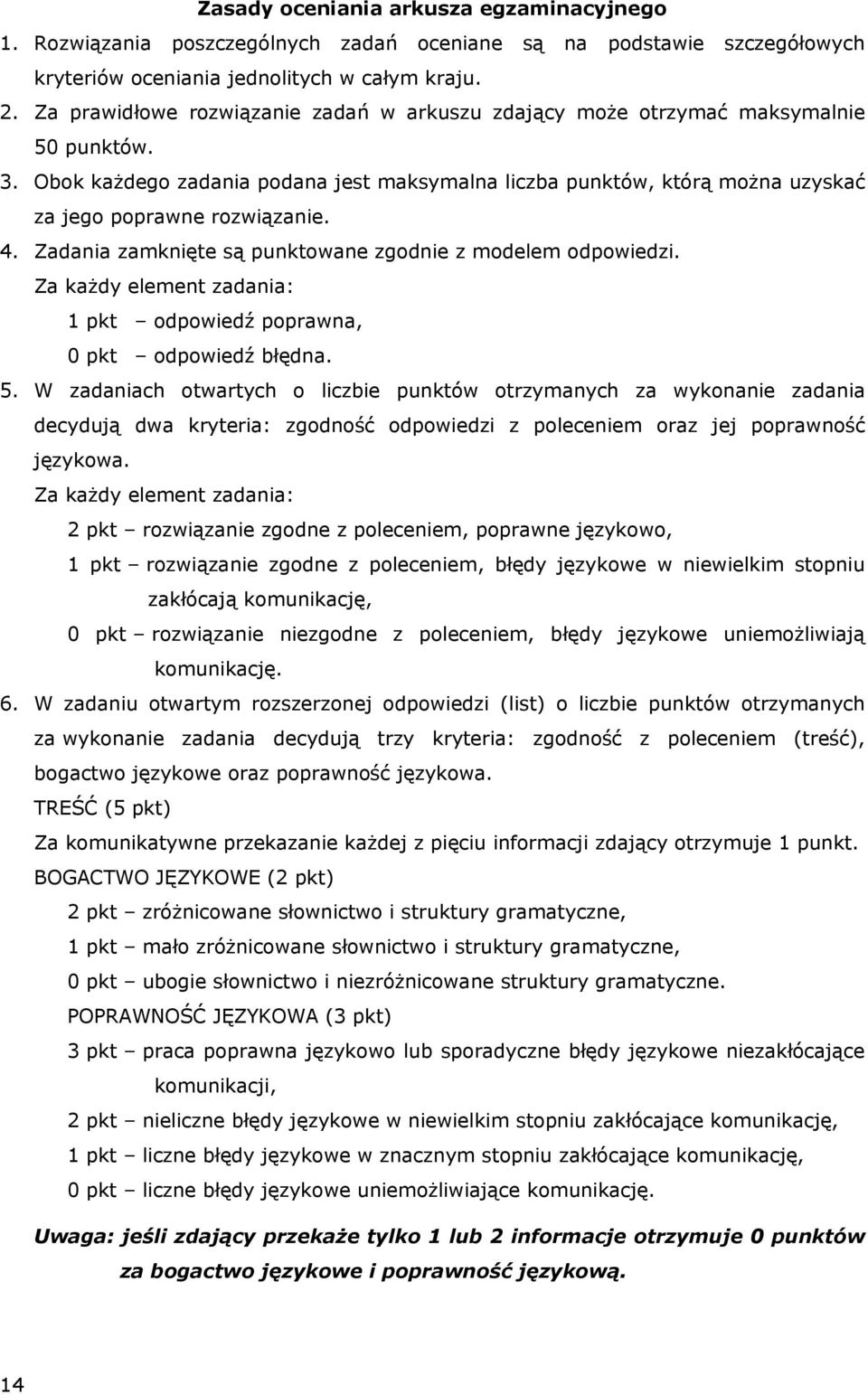 4. Zadania zamknięte są punktowane zgodnie z modelem odpowiedzi. Za każdy element zadania: 1 pkt odpowiedź poprawna, 0 pkt odpowiedź błędna. 5.