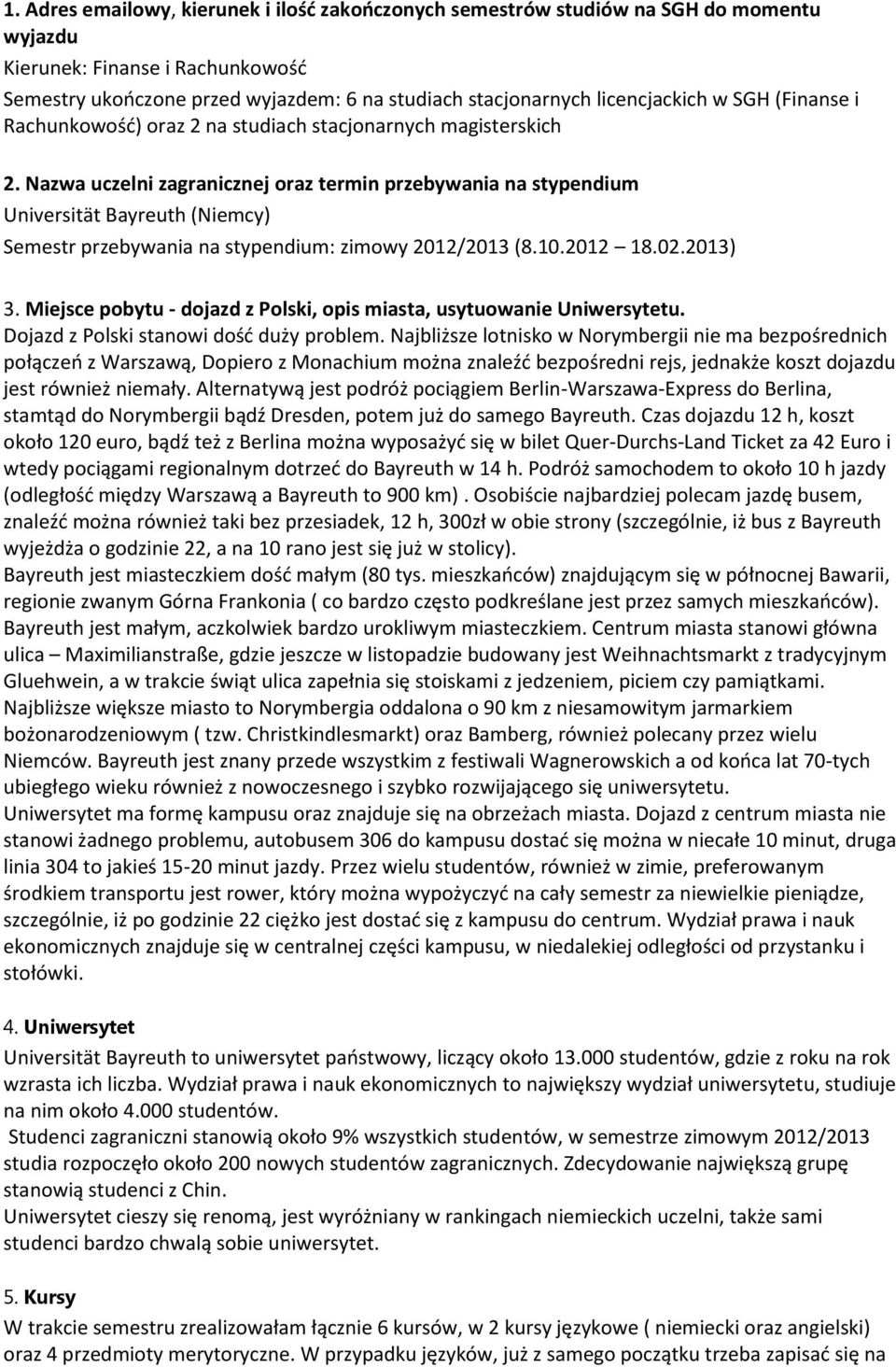 Nazwa uczelni zagranicznej oraz termin przebywania na stypendium Universität Bayreuth (Niemcy) Semestr przebywania na stypendium: zimowy 2012/2013 (8.10.2012 18.02.2013) 3.