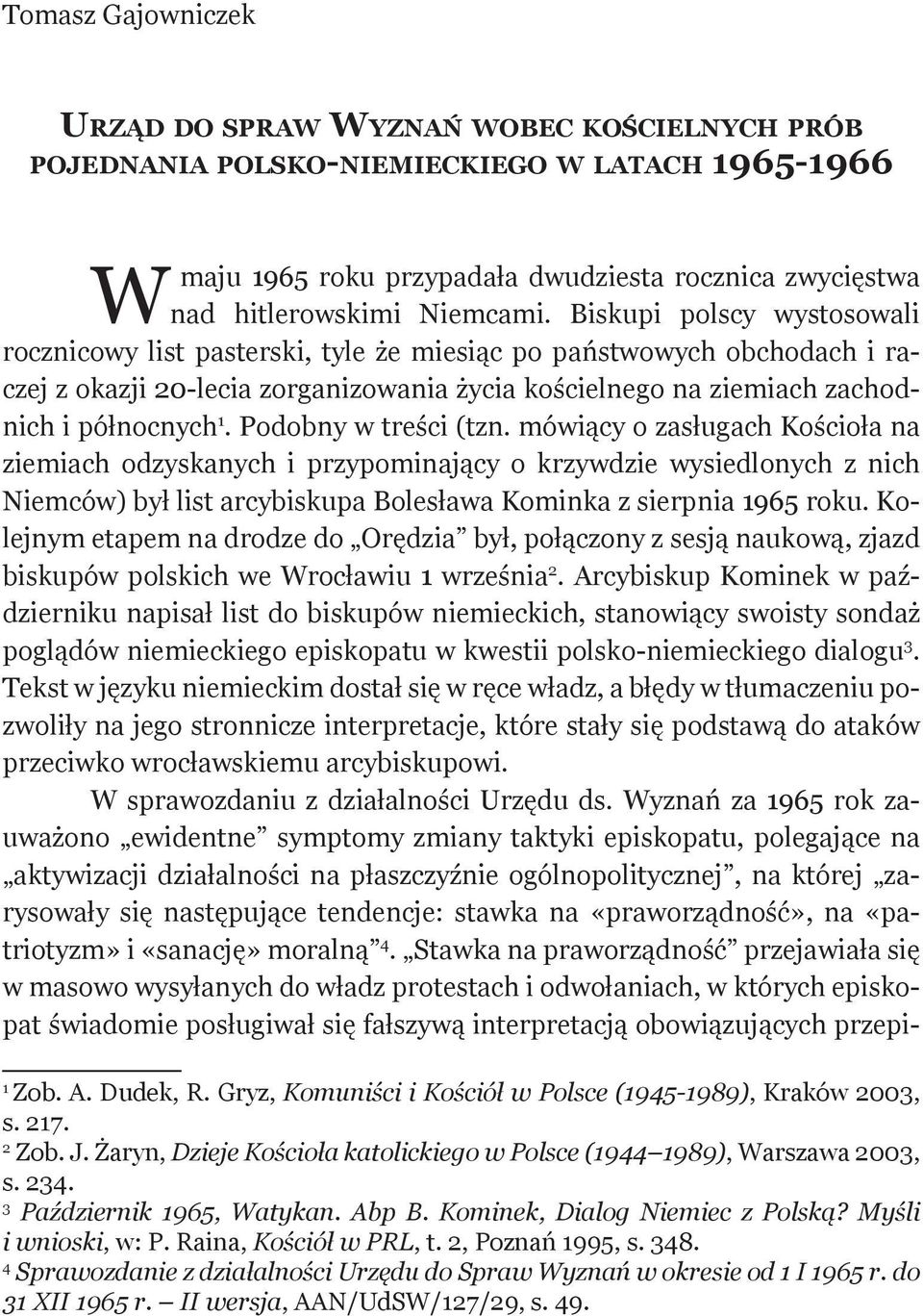 Podobny w treści (tzn. mówiący o zasługach Kościoła na ziemiach odzyskanych i przypominający o krzywdzie wysiedlonych z nich Niemców) był list arcybiskupa Bolesława Kominka z sierpnia 1965 roku.