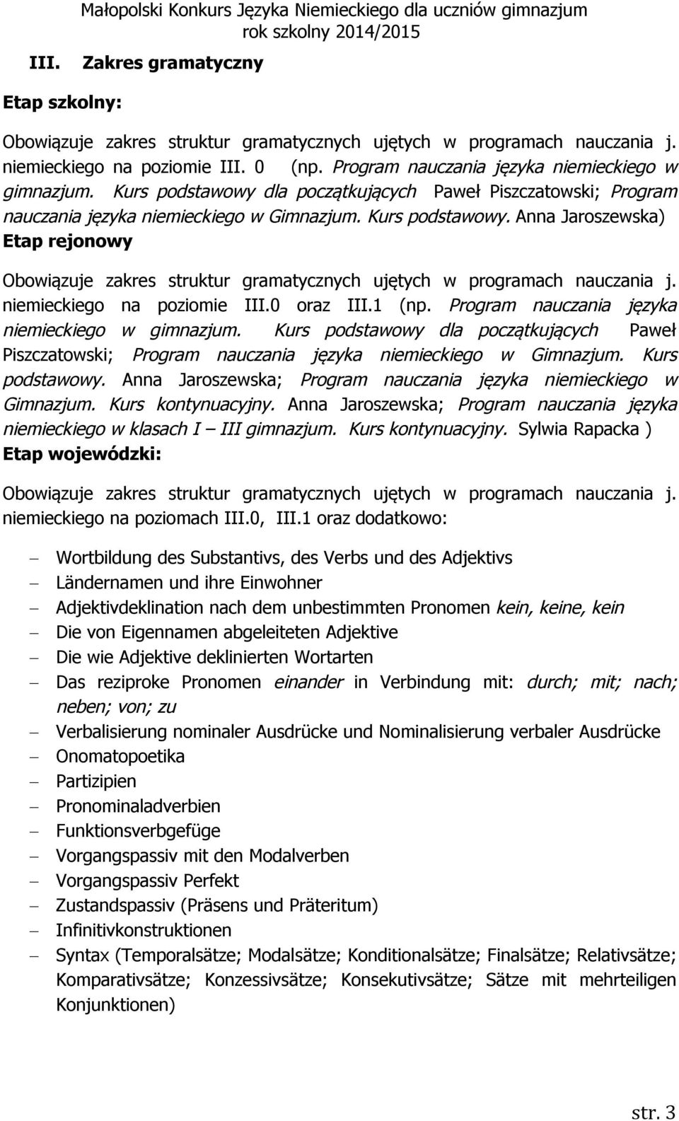 1 (np. Program nauczania języka niemieckiego w gimnazjum. Kurs podstawowy dla początkujących Paweł Piszczatowski; Program nauczania języka niemieckiego w Gimnazjum. Kurs podstawowy. Anna Jaroszewska; Program nauczania języka niemieckiego w Gimnazjum.