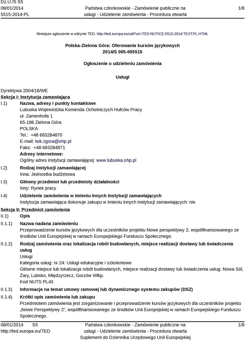 zamawiająca I.1) Nazwa, adresy i punkty kontaktowe Lubuska Wojewódzka Komenda Ochotniczych Hufców Pracy ul. Zamenhofa 1 65-186 Zielona Góra Tel.: +48 683284870 E-mail: lwk.zgora@ohp.