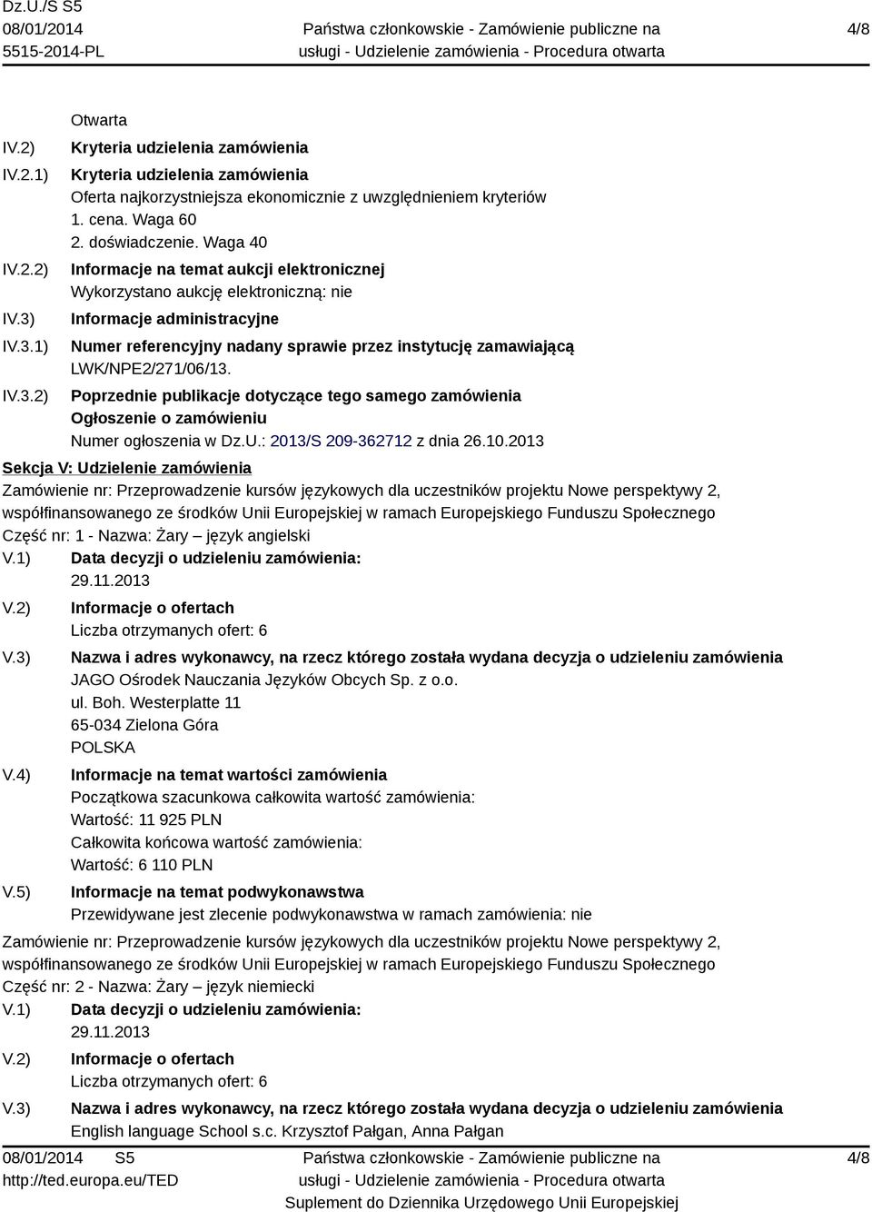 Waga 40 Informacje na temat aukcji elektronicznej Wykorzystano aukcję elektroniczną: nie Informacje administracyjne Numer referencyjny nadany sprawie przez instytucję zamawiającą LWK/NPE2/271/06/13.