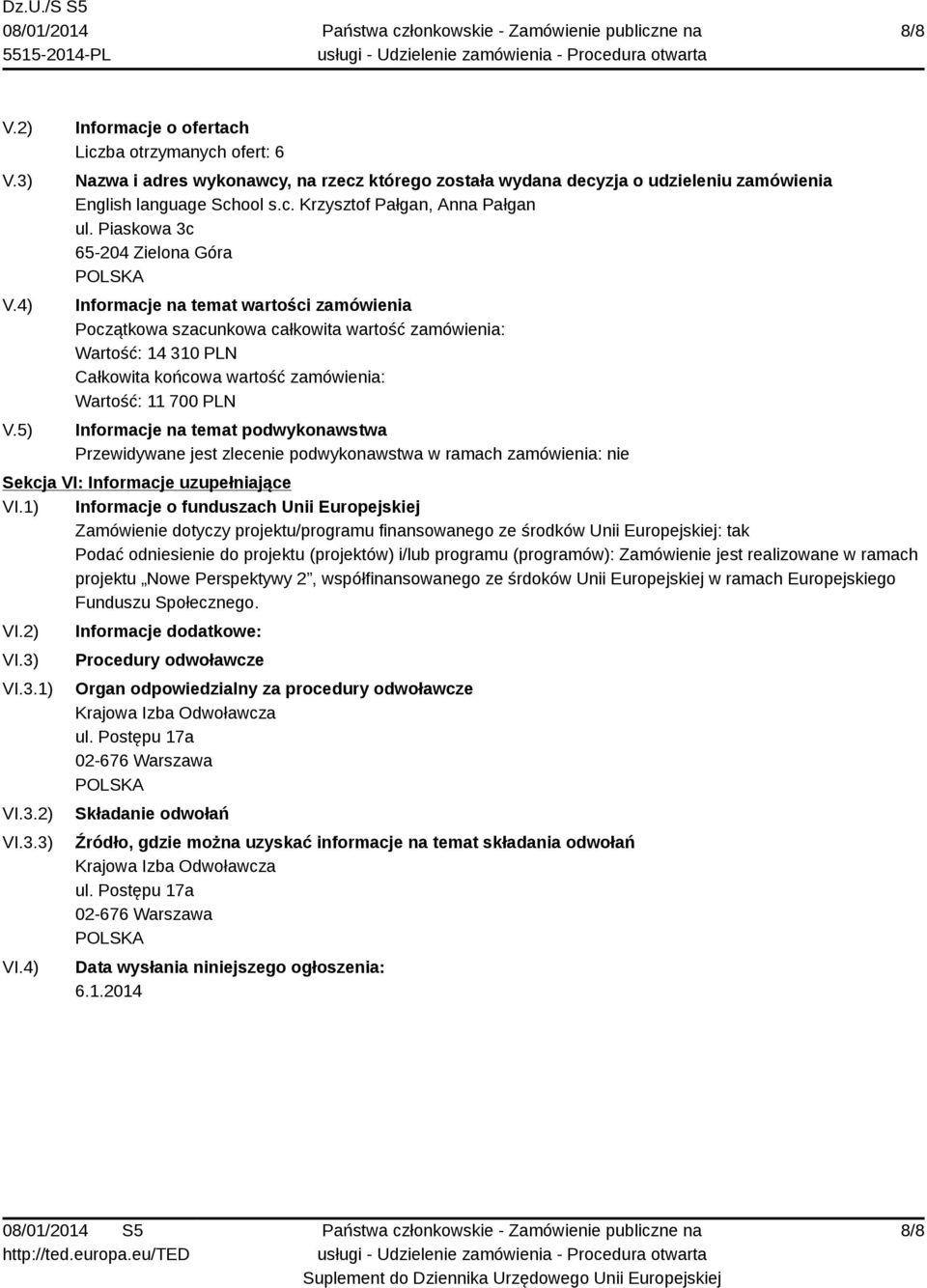 Zamówienie jest realizowane w ramach projektu Nowe Perspektywy 2, współfinansowanego ze śrdoków Unii Europejskiej w ramach Europejskiego Funduszu Społecznego. VI.2) VI.3) VI.