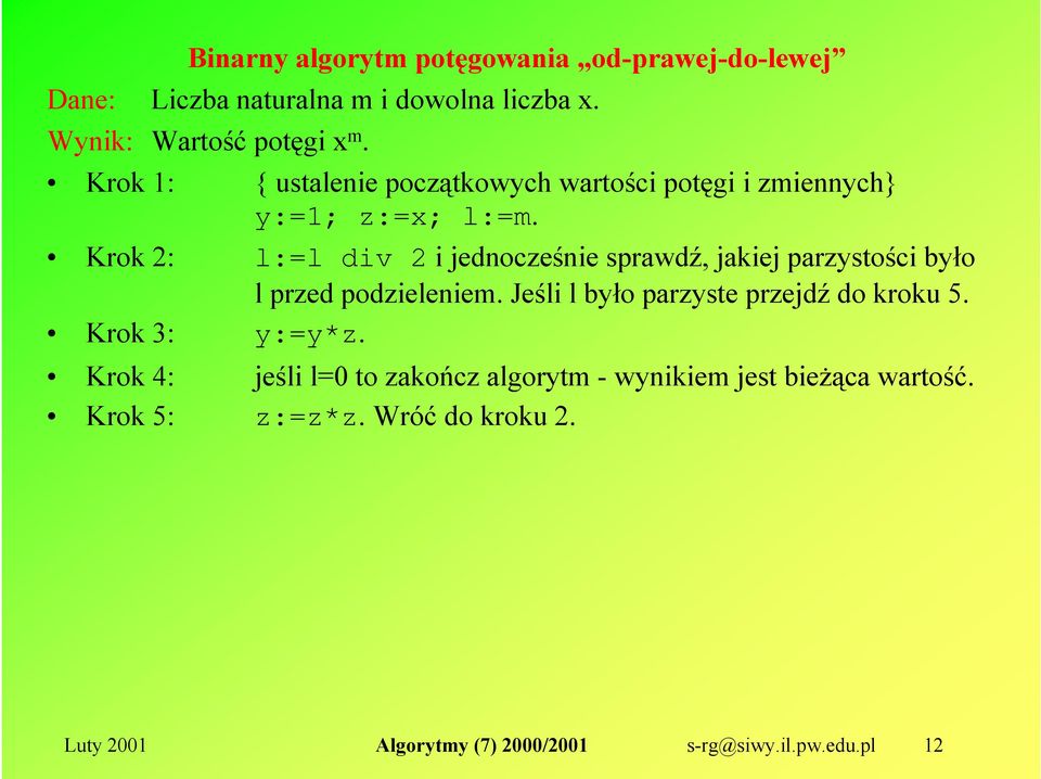 Krok 2: l:=l div 2 i jednocześnie sprawdź, jakiej parzystości było l przed podzieleniem.