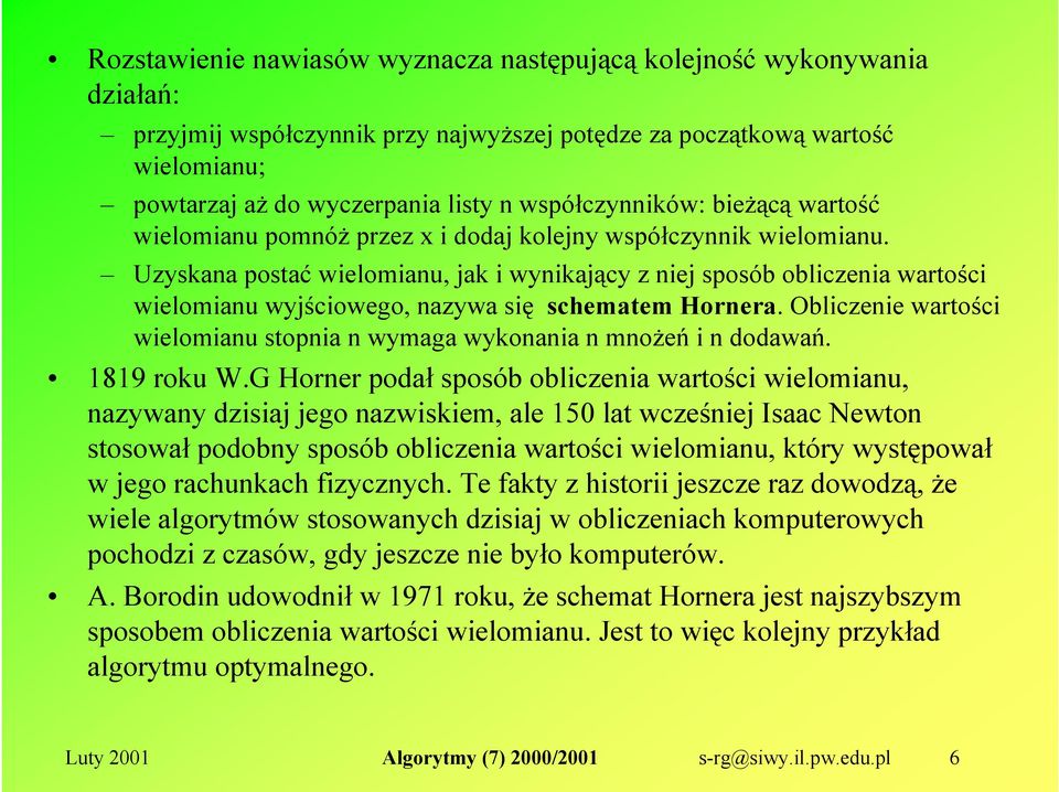 Uzyskana postać wielomianu, jak i wynikający z niej sposób obliczenia wartości wielomianu wyjściowego, nazywa się schematem Hornera.