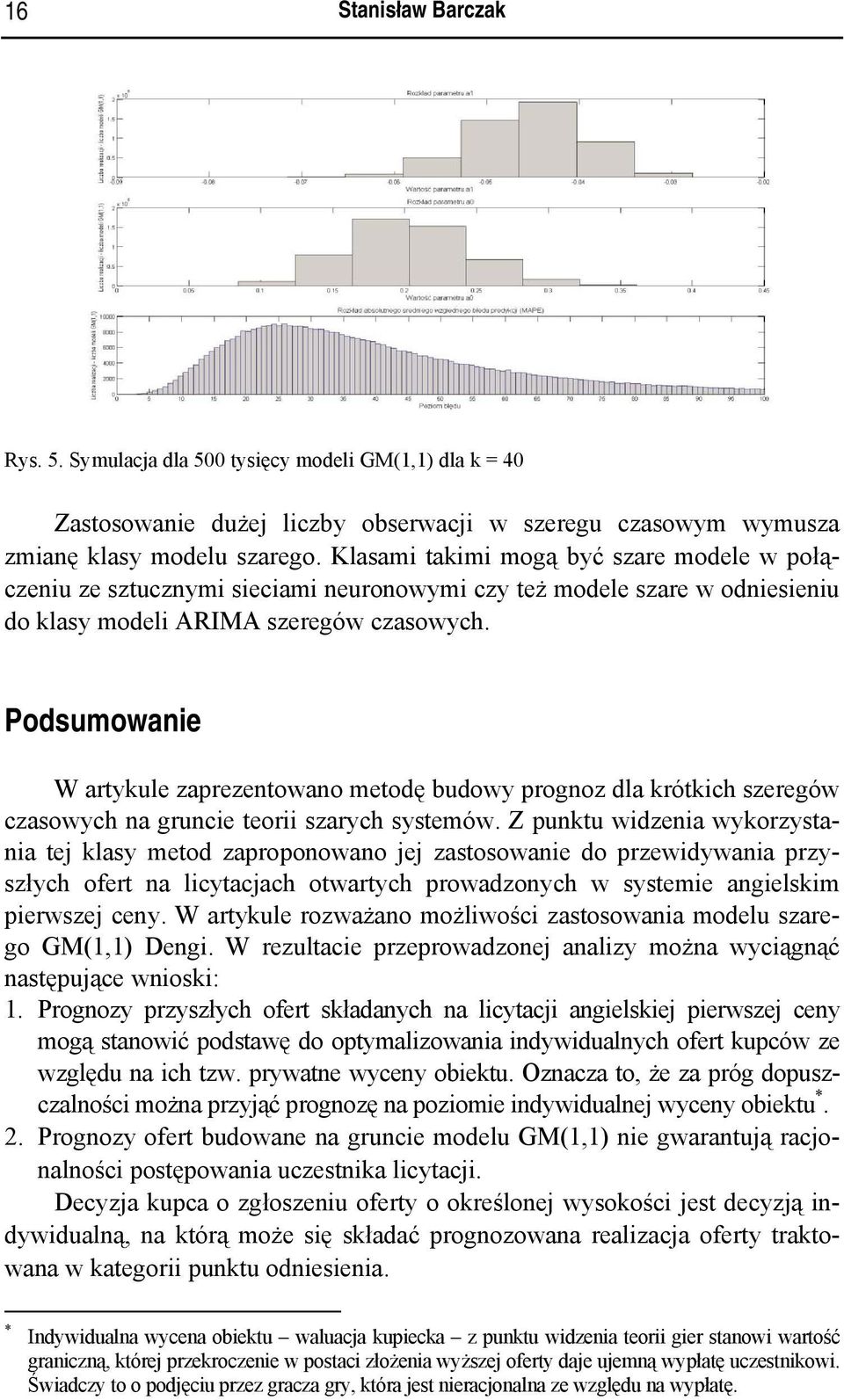 Podsumowanie W artykule zaprezentowano metodę budowy prognoz dla krótkich szeregów czasowych na gruncie teorii szarych systemów.