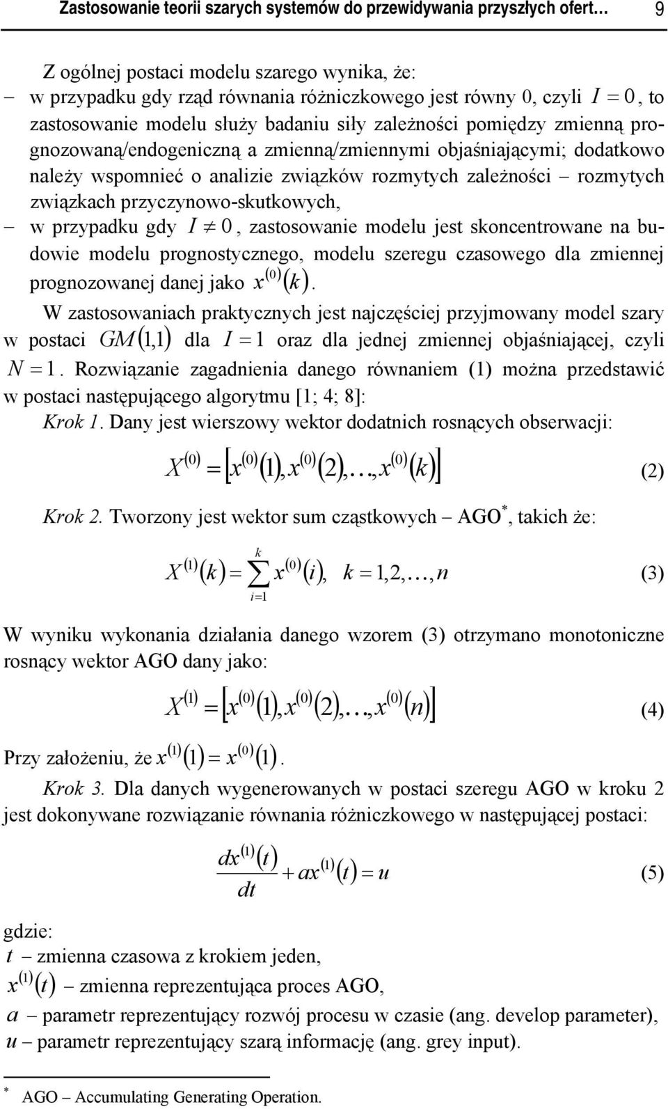 rozmytych związkach przyczynowo-skutkowych, w przypadku gdy I 0, zastosowanie modelu jest skoncentrowane na budowie modelu prognostycznego, modelu szeregu czasowego dla zmiennej ( prognozowanej danej