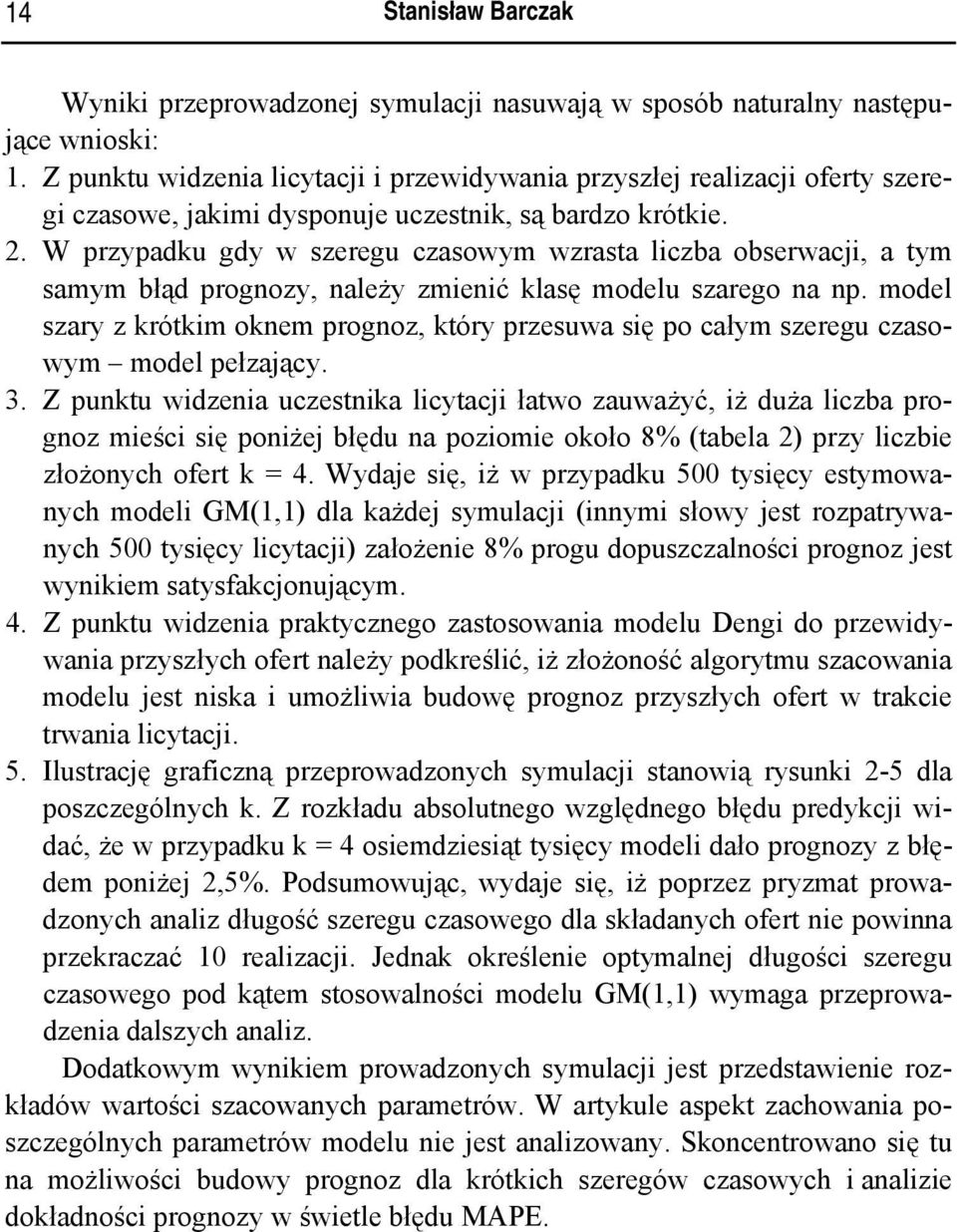 W przypadku gdy w szeregu czasowym wzrasta liczba obserwacji, a tym samym błąd prognozy, należy zmienić klasę modelu szarego na np.