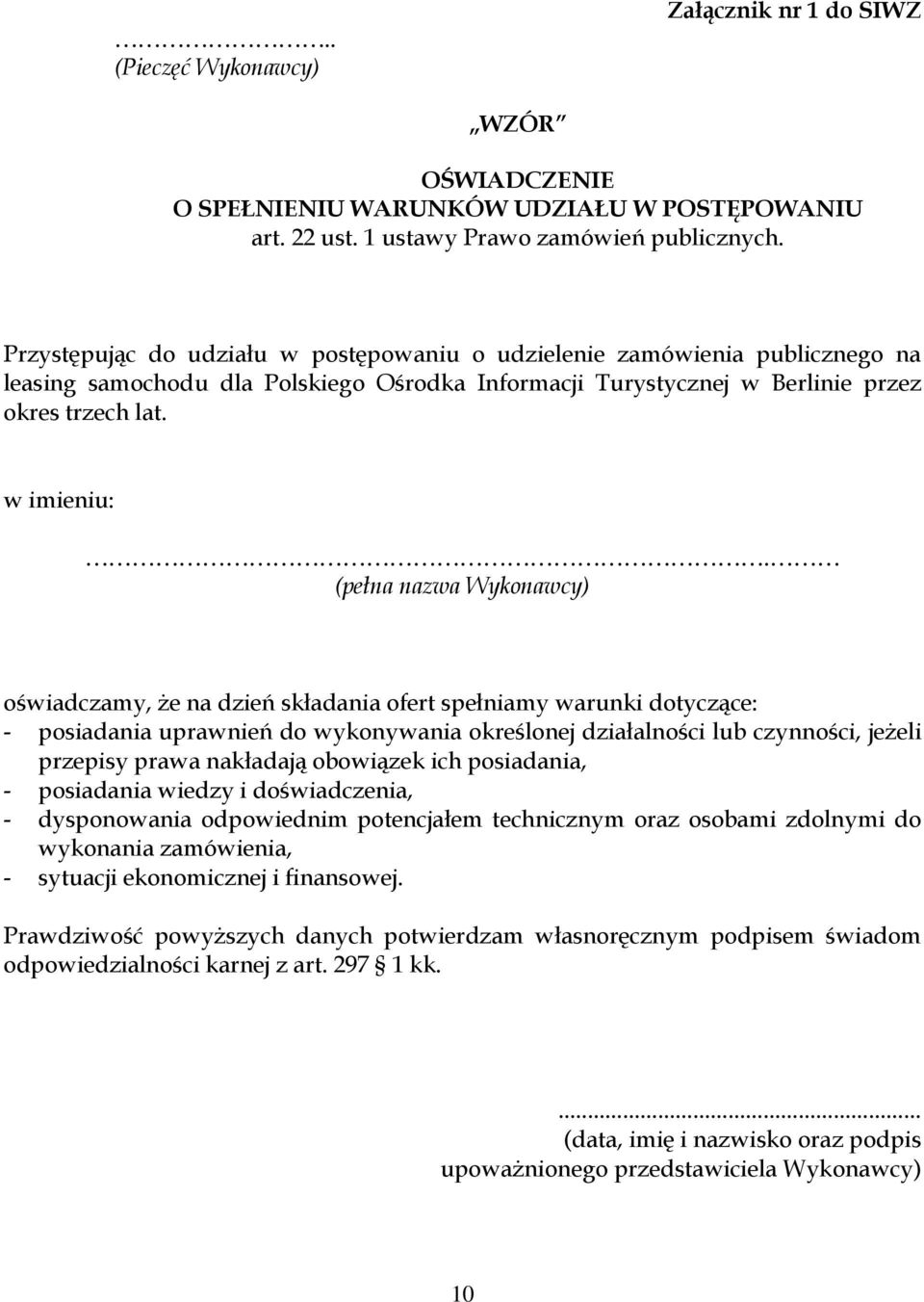 (pełna nazwa Wykonawcy) oświadczamy, że na dzień składania ofert spełniamy warunki dotyczące: - posiadania uprawnień do wykonywania określonej działalności lub czynności, jeżeli przepisy prawa