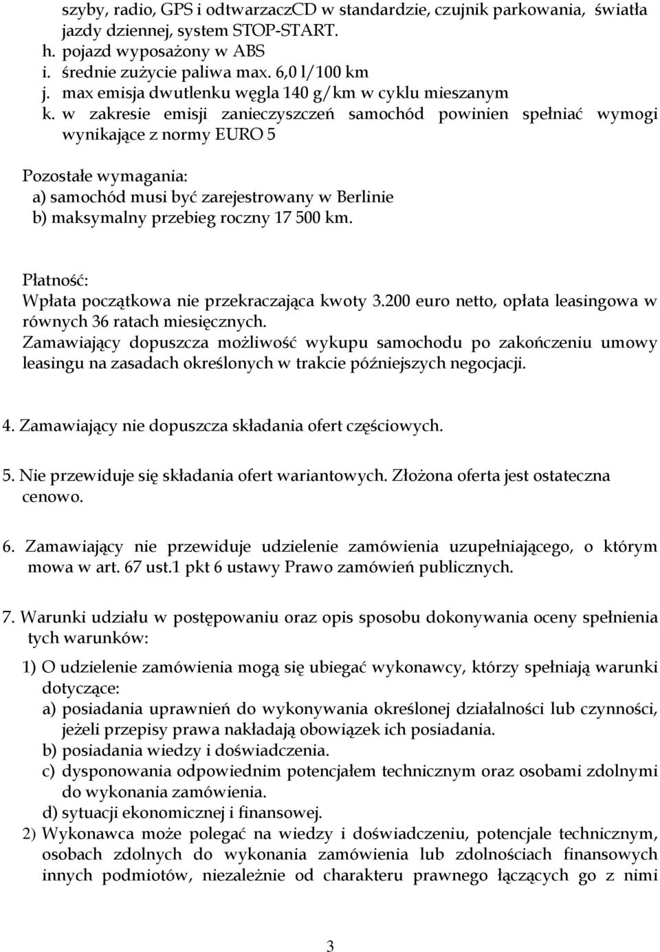 w zakresie emisji zanieczyszczeń samochód powinien spełniać wymogi wynikające z normy EURO 5 Pozostałe wymagania: a) samochód musi być zarejestrowany w Berlinie b) maksymalny przebieg roczny 17 500