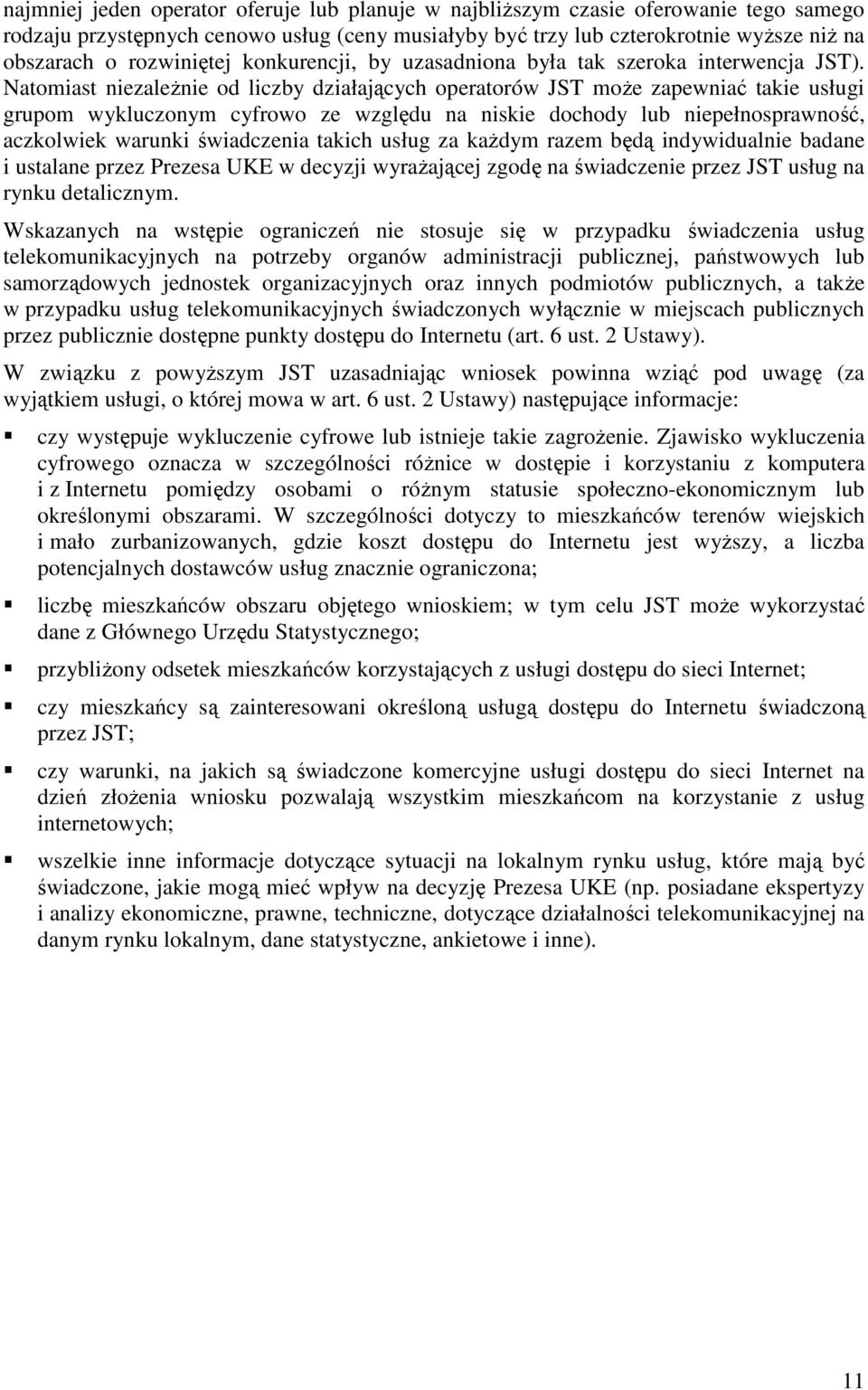 Natomiast niezaleŝnie od liczby działających operatorów JST moŝe zapewniać takie usługi grupom wykluczonym cyfrowo ze względu na niskie dochody lub niepełnosprawność, aczkolwiek warunki świadczenia