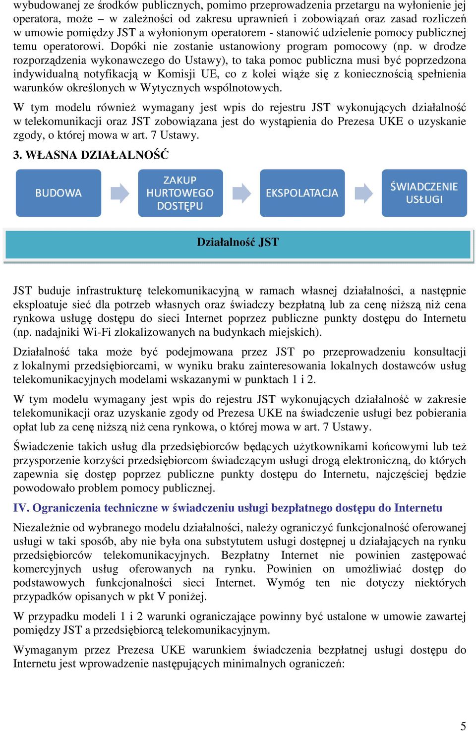 w drodze rozporządzenia wykonawczego do Ustawy), to taka pomoc publiczna musi być poprzedzona indywidualną notyfikacją w Komisji UE, co z kolei wiąŝe się z koniecznością spełnienia warunków