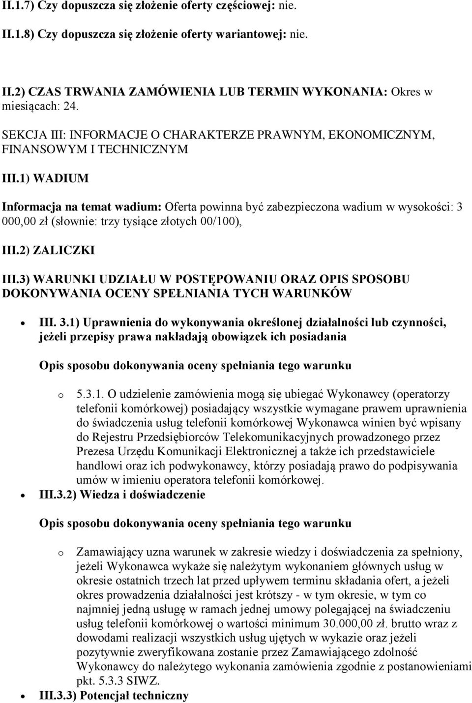 1) WADIUM Informacja na temat wadium: Oferta powinna być zabezpieczona wadium w wysokości: 3 000,00 zł (słownie: trzy tysiące złotych 00/100), III.2) ZALICZKI III.