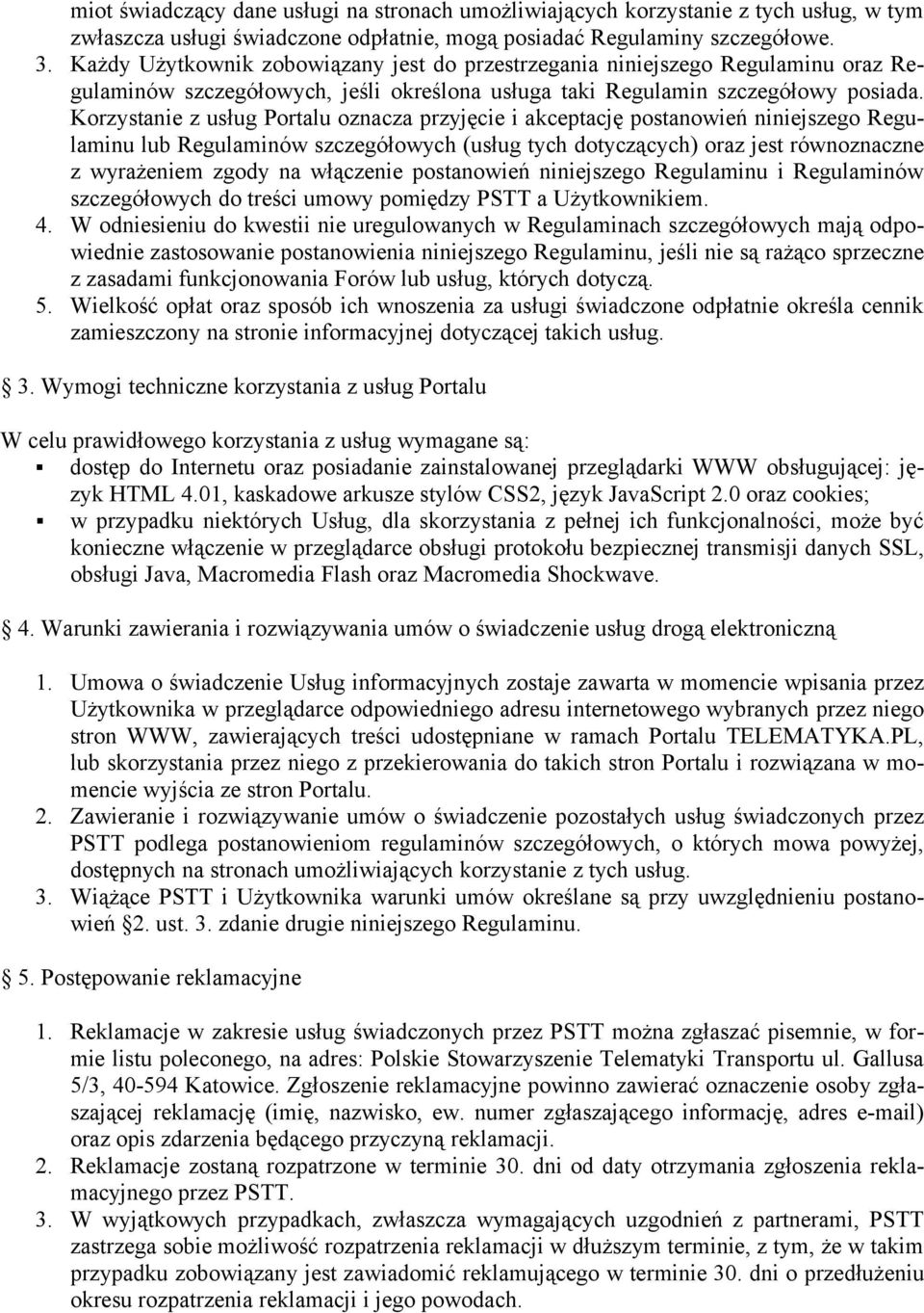 Korzystanie z usług Portalu oznacza przyjęcie i akceptację postanowień niniejszego Regulaminu lub Regulaminów szczegółowych (usług tych dotyczących) oraz jest równoznaczne z wyrażeniem zgody na