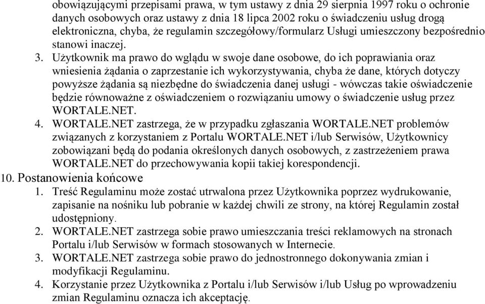 Użytkownik ma prawo do wglądu w swoje dane osobowe, do ich poprawiania oraz wniesienia żądania o zaprzestanie ich wykorzystywania, chyba że dane, których dotyczy powyższe żądania są niezbędne do