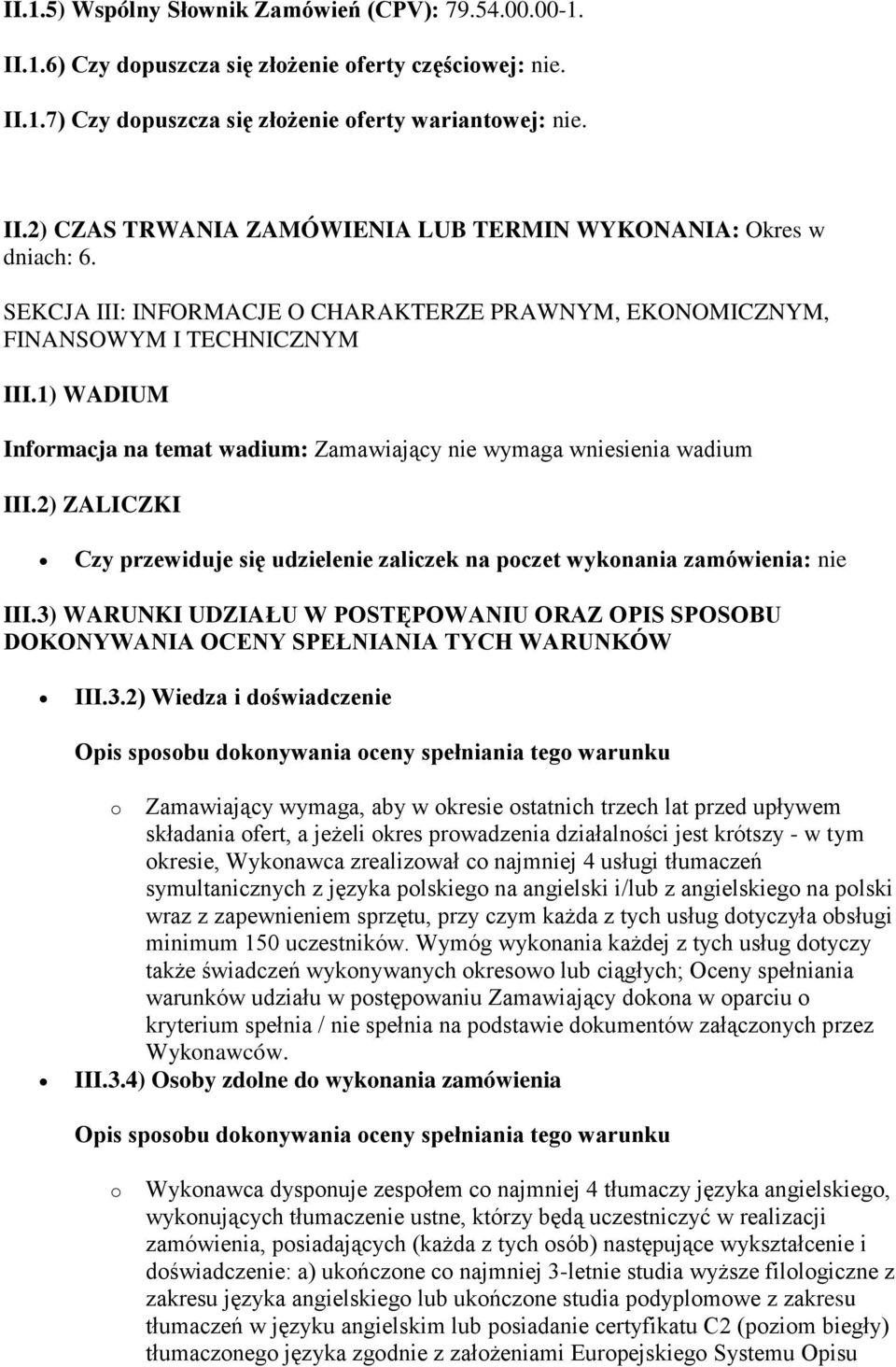 2) ZALICZKI Czy przewiduje się udzielenie zaliczek na poczet wykonania zamówienia: nie III.3)