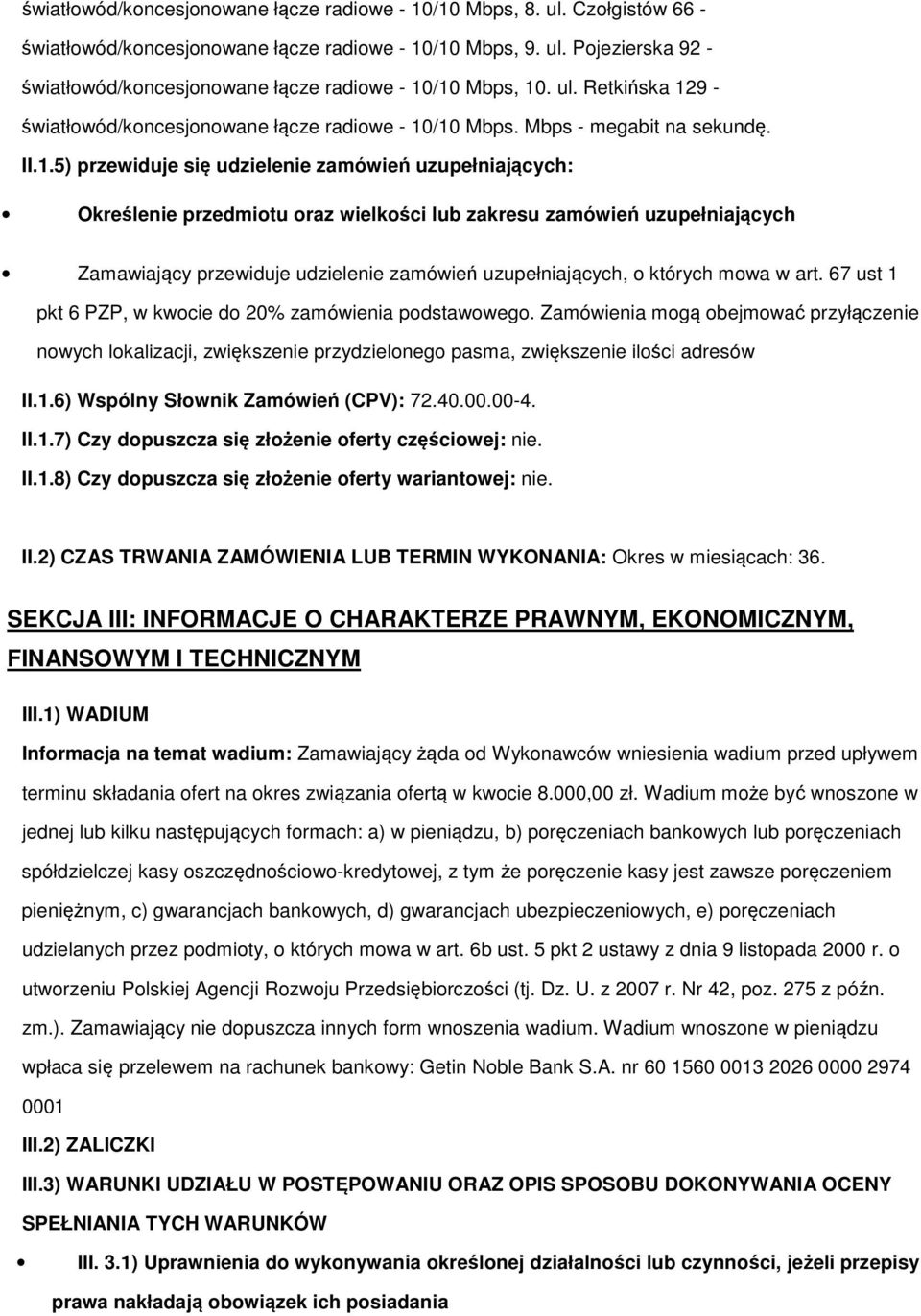 5) przewiduje się udzielenie zamówień uzupełniających: Określenie przedmitu raz wielkści lub zakresu zamówień uzupełniających Zamawiający przewiduje udzielenie zamówień uzupełniających, których mwa w