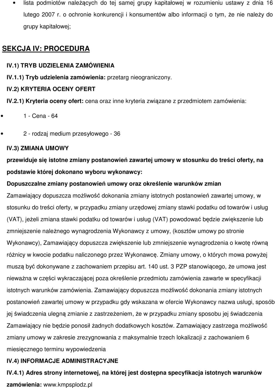 2.1) Kryteria ceny fert: cena raz inne kryteria związane z przedmitem zamówienia: 1 - Cena - 64 2 - rdzaj medium przesyłweg - 36 IV.