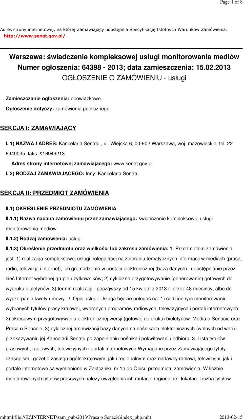 Ogłoszenie dotyczy: zamówienia publicznego. SEKCJA I: ZAMAWIAJĄCY I. 1) NAZWA I ADRES: Kancelaria Senatu, ul. Wiejska 6, 00-902 Warszawa, woj. mazowieckie, tel. 22 6949035, faks 22 6949213.