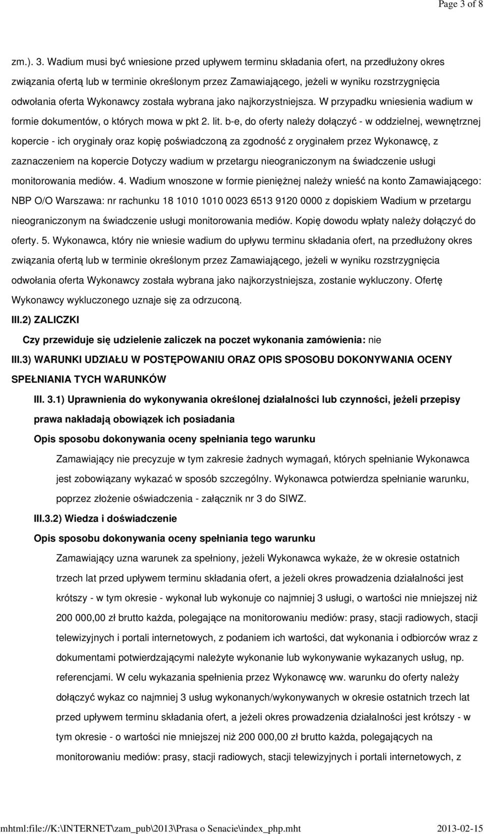 Wadium musi być wniesione przed upływem terminu składania ofert, na przedłużony okres związania ofertą lub w terminie określonym przez Zamawiającego, jeżeli w wyniku rozstrzygnięcia odwołania oferta