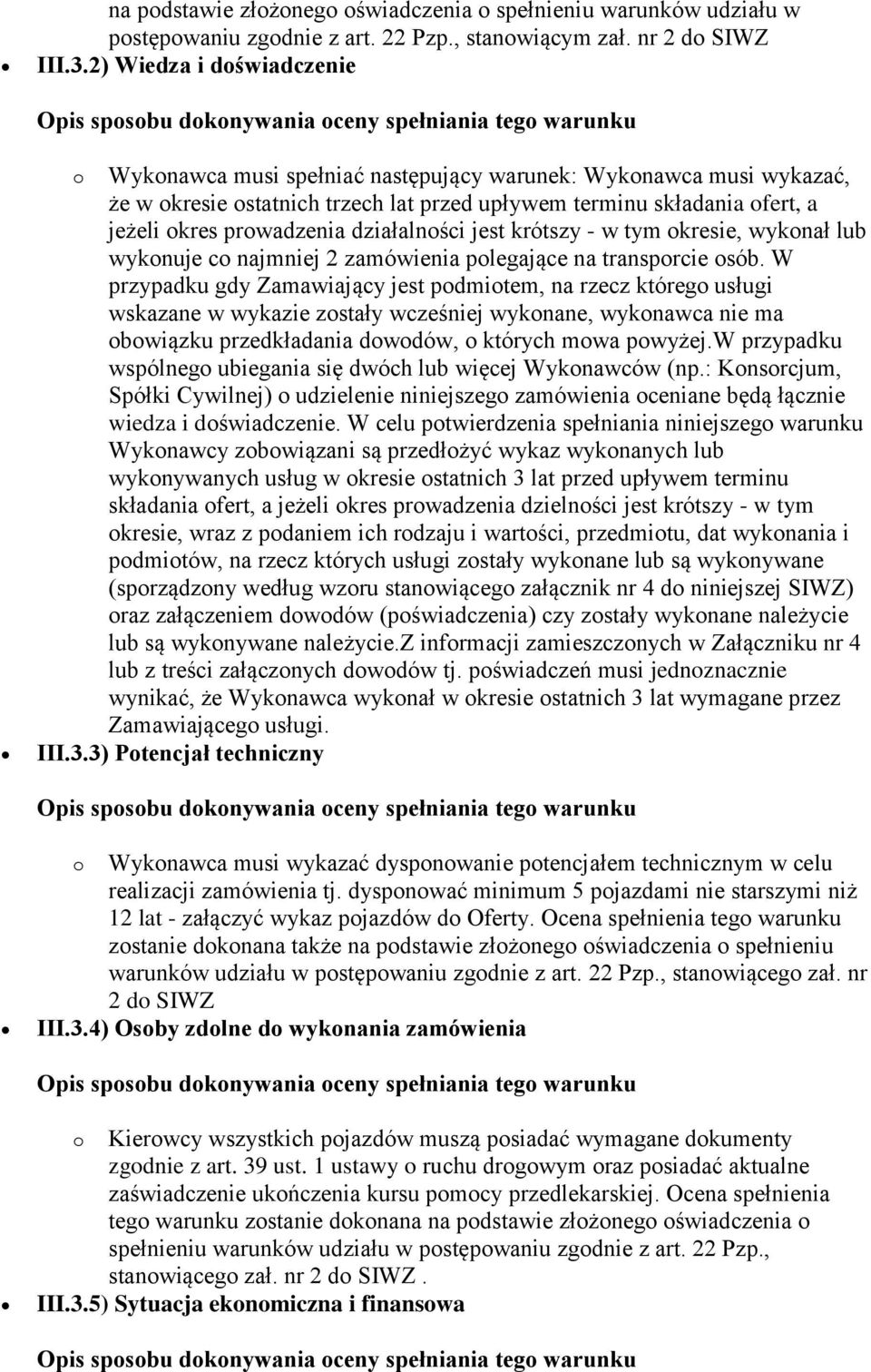 działalności jest krótszy - w tym okresie, wykonał lub wykonuje co najmniej 2 zamówienia polegające na transporcie osób.