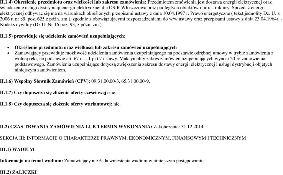 Prawo energetyczne ( tekst jednolity Dz. U. z 2006 r. nr 89, poz. 625 z późn. zm.), zgodnie z obowiązującymi rozporządzeniami do w/w ustawy oraz przepisami ustawy z dnia 23.04.1964r.