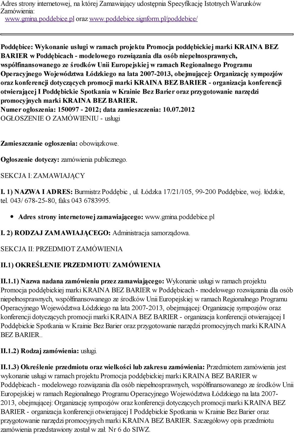 środków Unii Europejskiej w ramach Regionalnego Programu Operacyjnego Województwa Łódzkiego na lata 2007-2013, obejmującej: Organizację sympozjów oraz konferencji dotyczących promocji marki KRAINA
