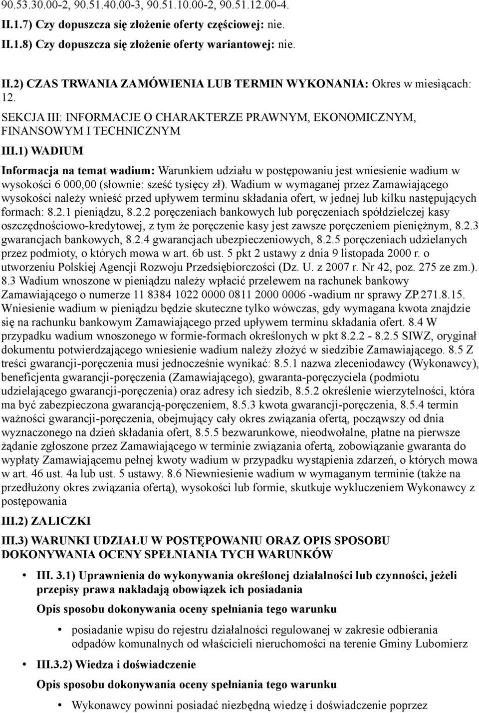 1) WADIUM Informacja na temat wadium: Warunkiem udziału w postępowaniu jest wniesienie wadium w wysokości 6 000,00 (słownie: sześć tysięcy zł).