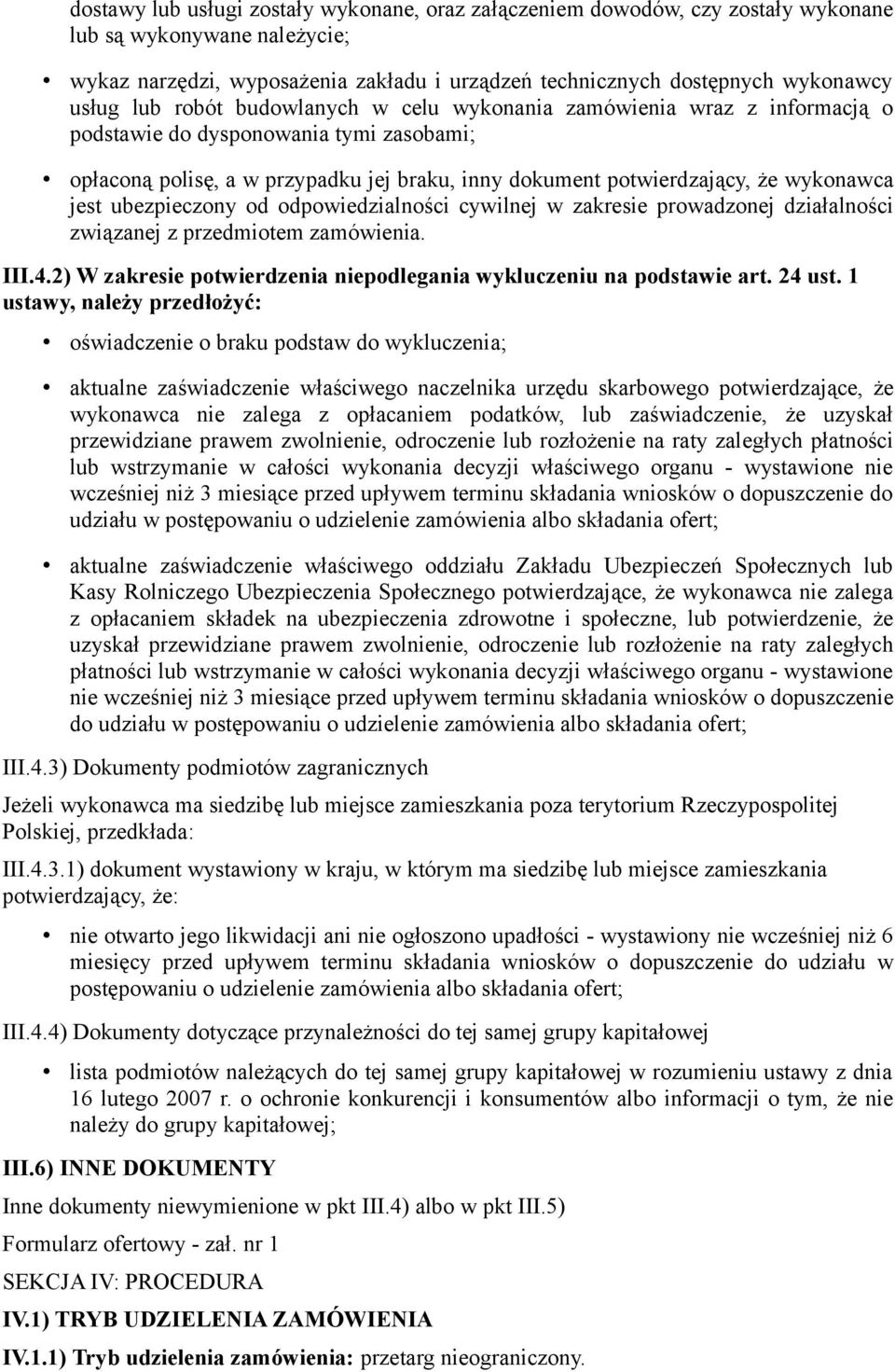 jest ubezpieczony od odpowiedzialności cywilnej w zakresie prowadzonej działalności związanej z przedmiotem zamówienia. III.4.2) W zakresie potwierdzenia niepodlegania wykluczeniu na podstawie art.