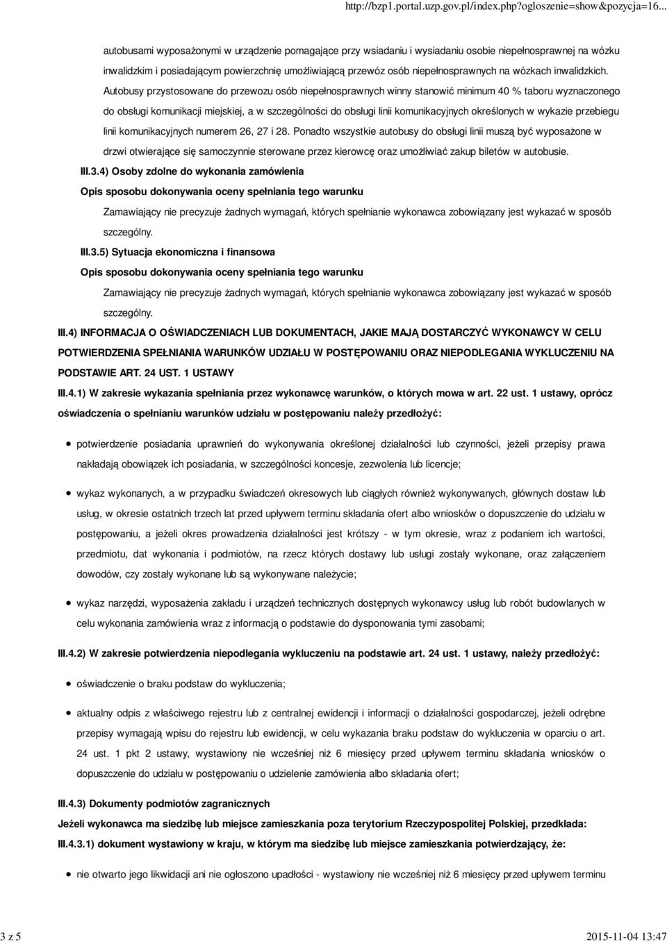 Autobusy przystosowane do przewozu osób niepełnosprawnych winny stanowić minimum 40 % taboru wyznaczonego do obsługi komunikacji miejskiej, a w szczególności do obsługi linii komunikacyjnych