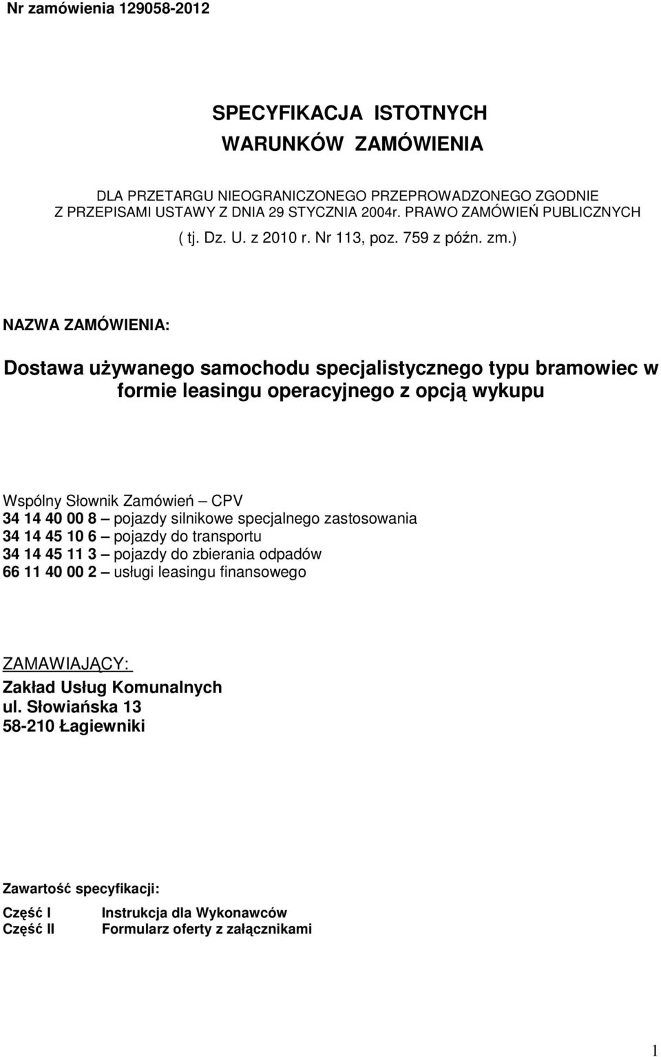 ) NAZWA ZAMÓWIENIA: Dostawa używanego samochodu specjalistycznego typu bramowiec w formie leasingu operacyjnego z opcją wykupu Wspólny Słownik Zamówień CPV 34 14 40 00 8 pojazdy silnikowe