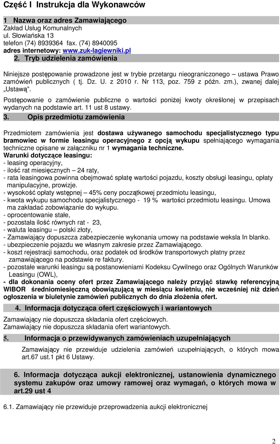 ), zwanej dalej Ustawą. Postępowanie o zamówienie publiczne o wartości poniżej kwoty określonej w przepisach wydanych na podstawie art. 11 ust 8 ustawy. 3.