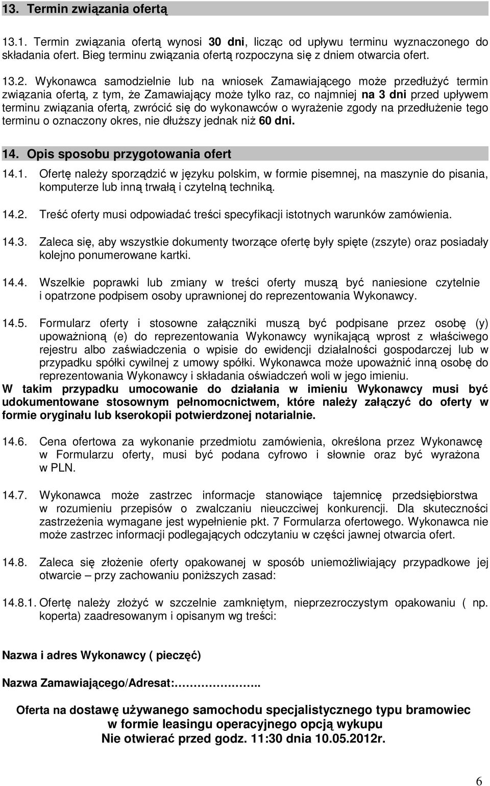 zwrócić się do wykonawców o wyrażenie zgody na przedłużenie tego terminu o oznaczony okres, nie dłuższy jednak niż 60 dni. 14