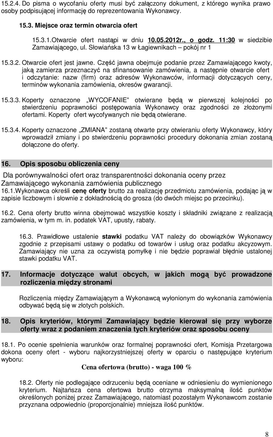 Część jawna obejmuje podanie przez Zamawiającego kwoty, jaką zamierza przeznaczyć na sfinansowanie zamówienia, a następnie otwarcie ofert i odczytanie: nazw (firm) oraz adresów Wykonawców, informacji