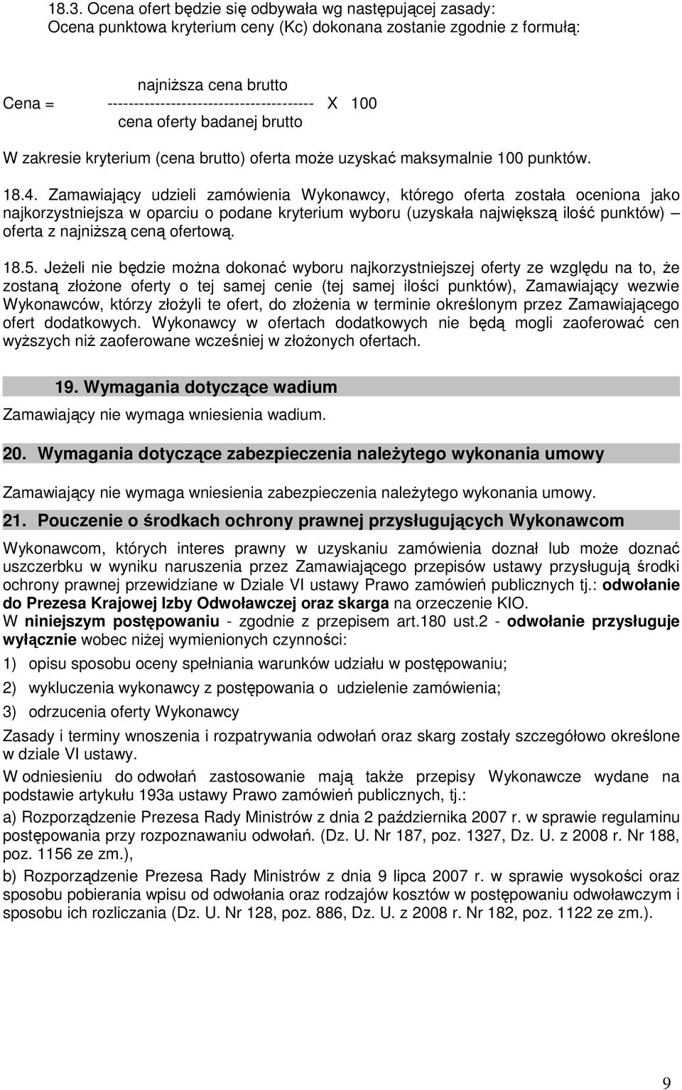 Zamawiający udzieli zamówienia Wykonawcy, którego oferta została oceniona jako najkorzystniejsza w oparciu o podane kryterium wyboru (uzyskała największą ilość punktów) oferta z najniższą ceną