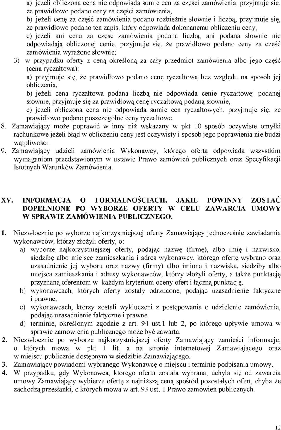 cenie, przyjmuje się, że prawidłowo podano ceny za część zamówienia wyrażone słownie; 3) w przypadku oferty z ceną określoną za cały przedmiot zamówienia albo jego część (cena ryczałtowa): a)