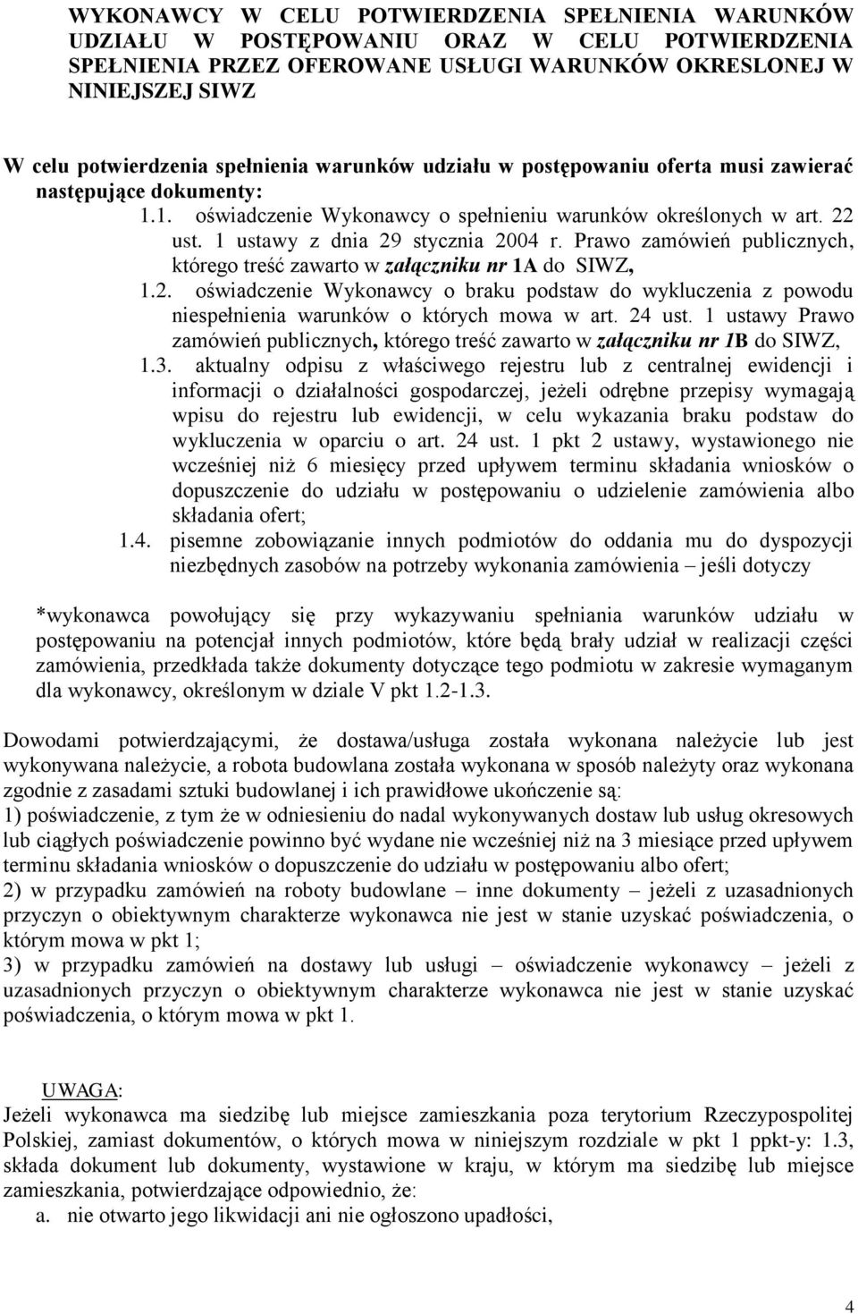 Prawo zamówień publicznych, którego treść zawarto w załączniku nr 1A do SIWZ, 1.2. oświadczenie Wykonawcy o braku podstaw do wykluczenia z powodu niespełnienia warunków o których mowa w art. 24 ust.