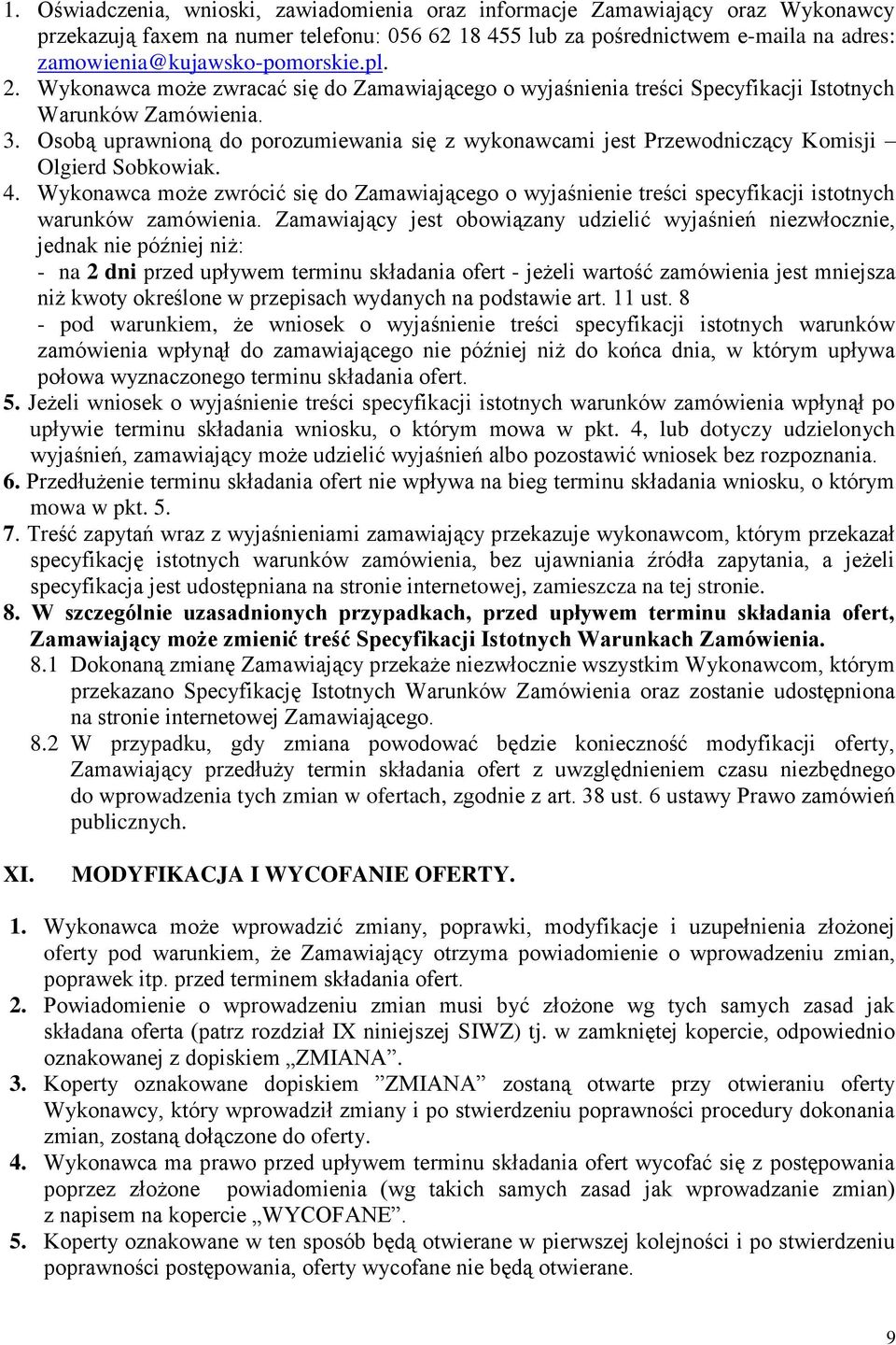 Osobą uprawnioną do porozumiewania się z wykonawcami jest Przewodniczący Komisji Olgierd Sobkowiak. 4.