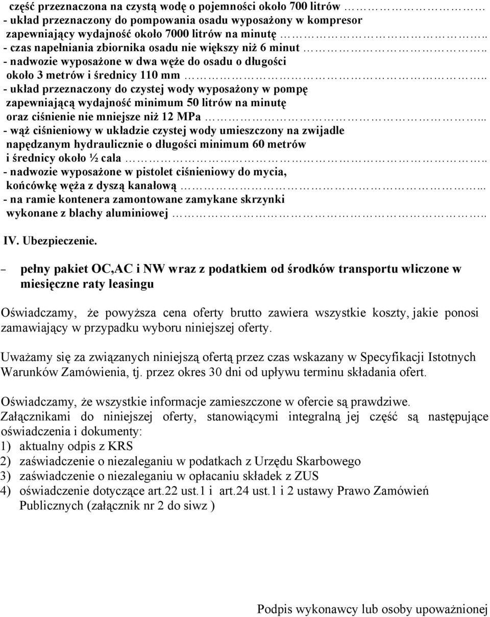 . - układ przeznaczony do czystej wody wyposażony w pompę zapewniającą wydajność minimum 50 litrów na minutę oraz ciśnienie nie mniejsze niż 12 MPa.