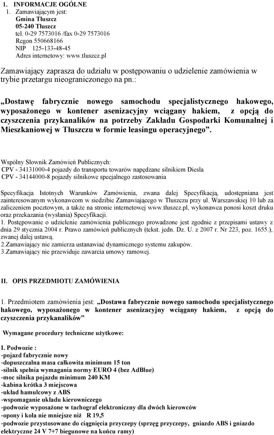 : Dostawę fabrycznie nowego samochodu specjalistycznego hakowego, wyposażonego w kontener asenizacyjny wciągany hakiem, z opcją do czyszczenia przykanalików na potrzeby Zakładu Gospodarki Komunalnej