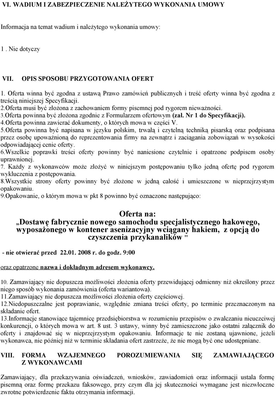 Oferta musi być złożona z zachowaniem formy pisemnej pod rygorem nieważności. 3.Oferta powinna być złożona zgodnie z Formularzem ofertowym (zał. Nr 1 do Specyfikacji). 4.