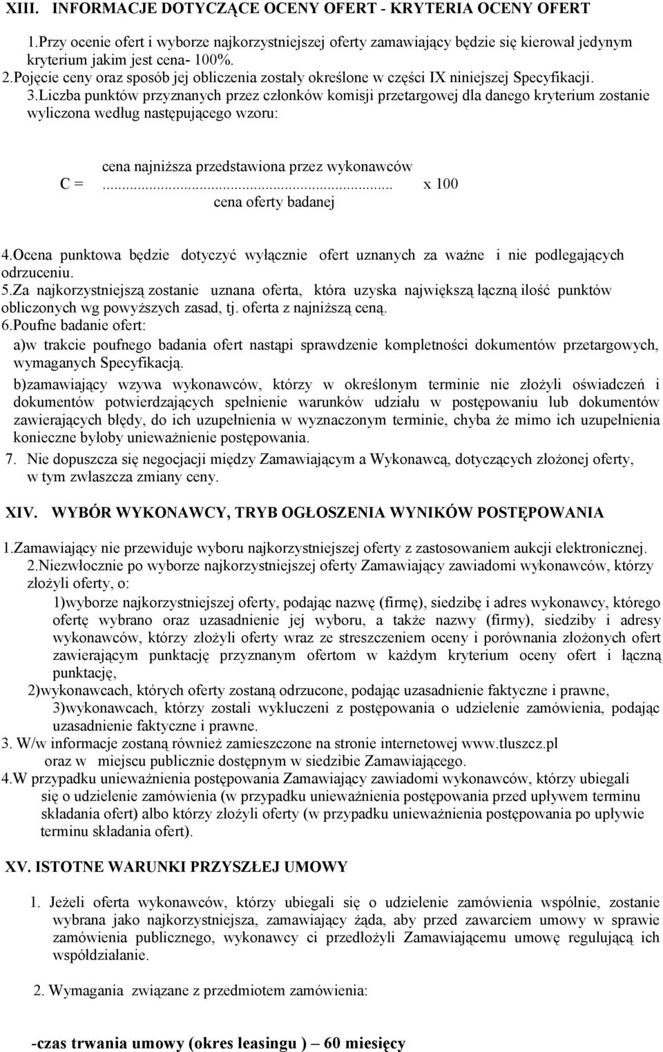 Liczba punktów przyznanych przez członków komisji przetargowej dla danego kryterium zostanie wyliczona według następującego wzoru: cena najniższa przedstawiona przez wykonawców C =.