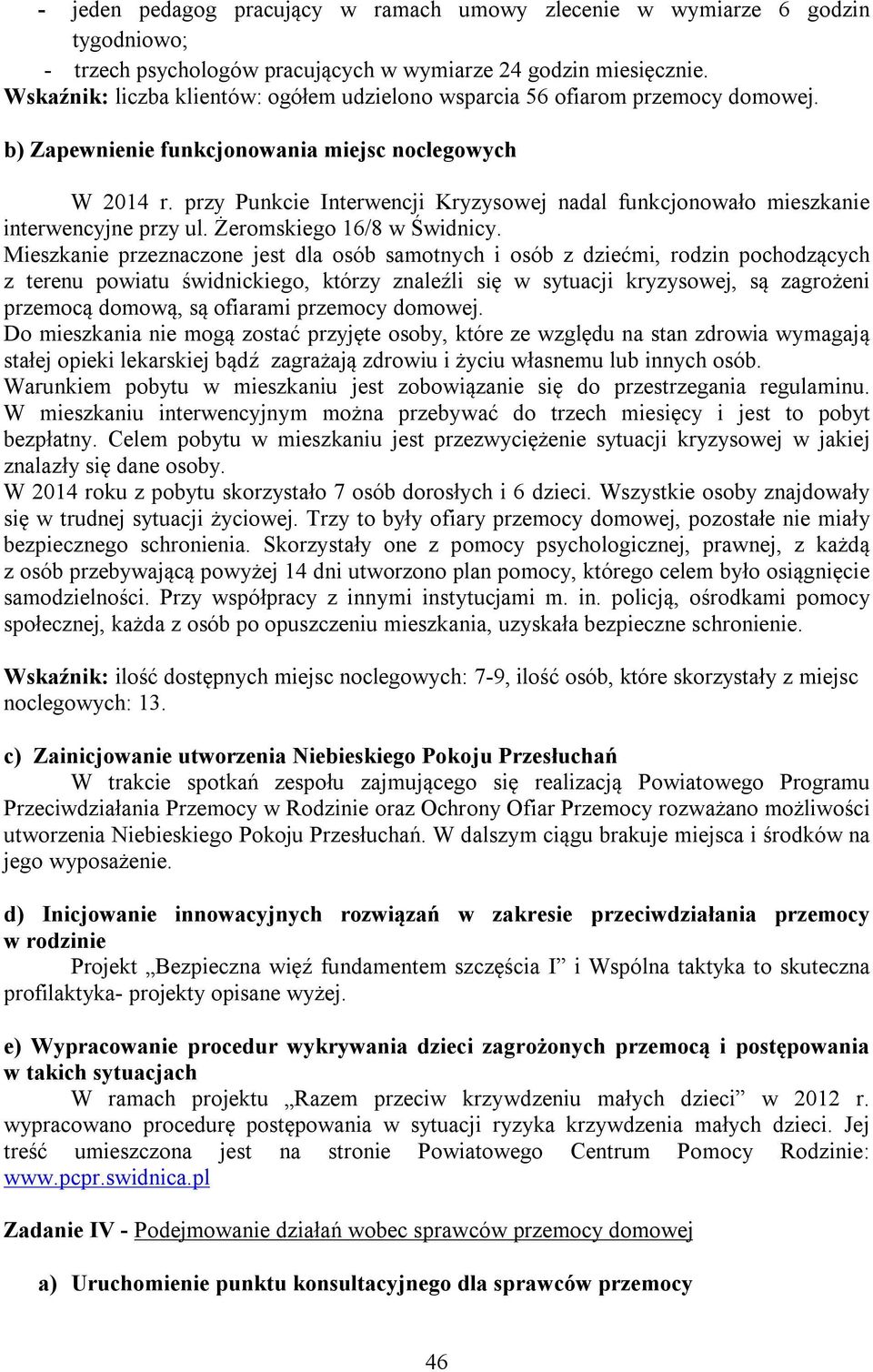 przy Punkcie Interwencji Kryzysowej nadal funkcjonowało mieszkanie interwencyjne przy ul. Żeromskiego 16/8 w Świdnicy.