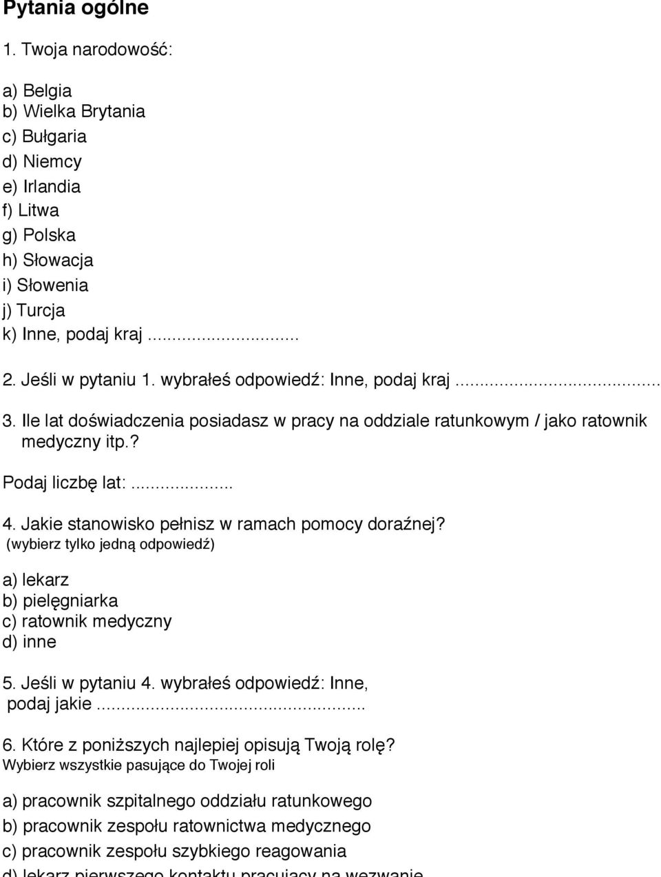 Jakie stanowisko pełnisz w ramach pomocy doraźnej? (wybierz tylko jedną odpowiedź) a) lekarz b) pielęgniarka c) ratownik medyczny d) inne 5. Jeśli w pytaniu 4.